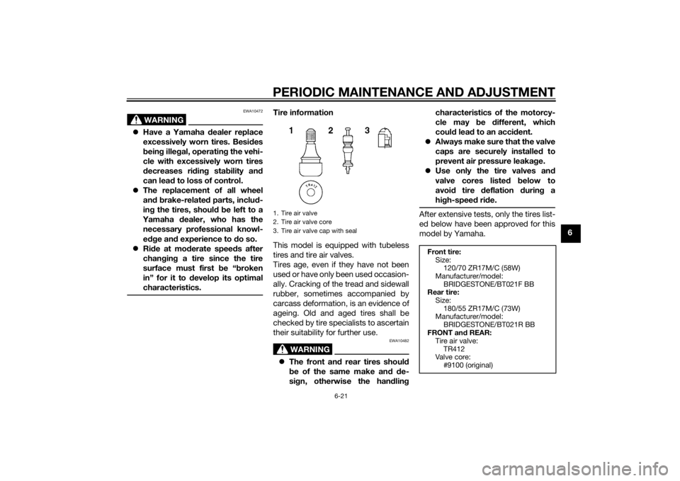 YAMAHA FZ8 S 2012 Manual PDF PERIODIC MAINTENANCE AND ADJUSTMENT
6-21
6
WARNING
EWA10472
Have a Yamaha d ealer replace
excessively worn tires. Besid es
b ein g ille gal, operatin g the vehi-
cle with excessively worn tires
d e YAMAHA FZ8 S 2012 Manual PDF PERIODIC MAINTENANCE AND ADJUSTMENT
6-21
6
WARNING
EWA10472
Have a Yamaha d ealer replace
excessively worn tires. Besid es
b ein g ille gal, operatin g the vehi-
cle with excessively worn tires
d e
