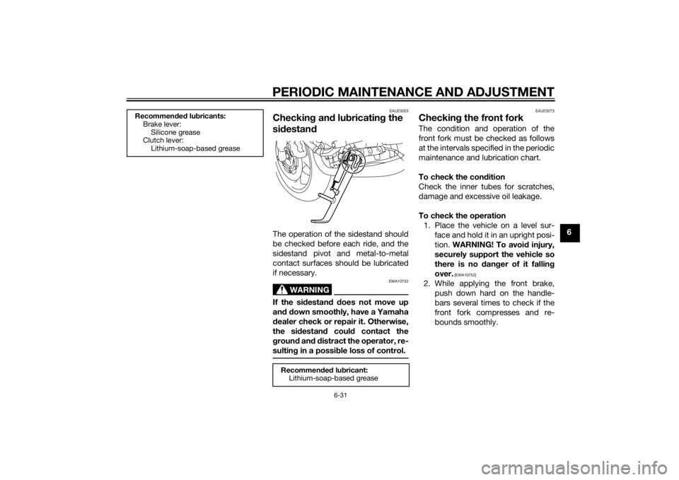 YAMAHA FZ8 S 2012 Manual Online PERIODIC MAINTENANCE AND ADJUSTMENT
6-31
6
EAU23203
Checking an d lu bricatin g the
si destan dThe operation of the sidestand should
be checked before each ride, and the
sidestand pivot and metal-to- YAMAHA FZ8 S 2012 Manual Online PERIODIC MAINTENANCE AND ADJUSTMENT
6-31
6
EAU23203
Checking an d lu bricatin g the
si destan dThe operation of the sidestand should
be checked before each ride, and the
sidestand pivot and metal-to-