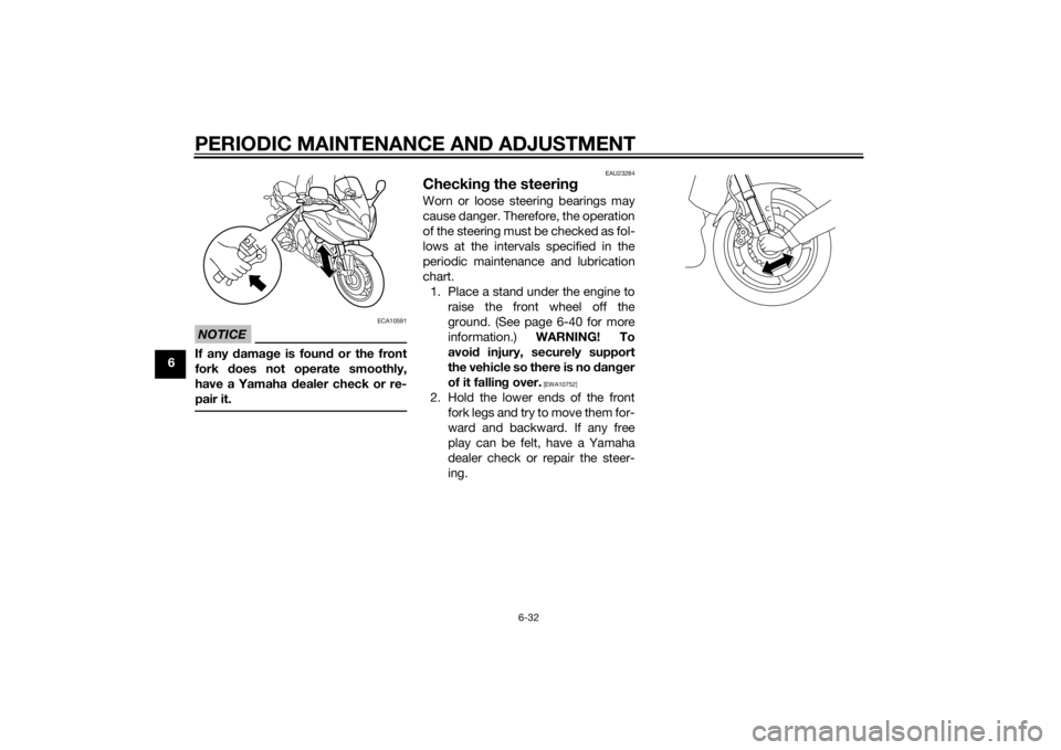 YAMAHA FZ8 S 2015 Owners Manual PERIODIC MAINTENANCE AND ADJUSTMENT
6-32
6
NOTICE
ECA10591
If any damage is foun d or the front
fork does not operate smoothly,
have a Yamaha d ealer check or re-
pair it.
EAU23284
Checkin g the stee YAMAHA FZ8 S 2015 Owners Manual PERIODIC MAINTENANCE AND ADJUSTMENT
6-32
6
NOTICE
ECA10591
If any damage is foun d or the front
fork does not operate smoothly,
have a Yamaha d ealer check or re-
pair it.
EAU23284
Checkin g the stee