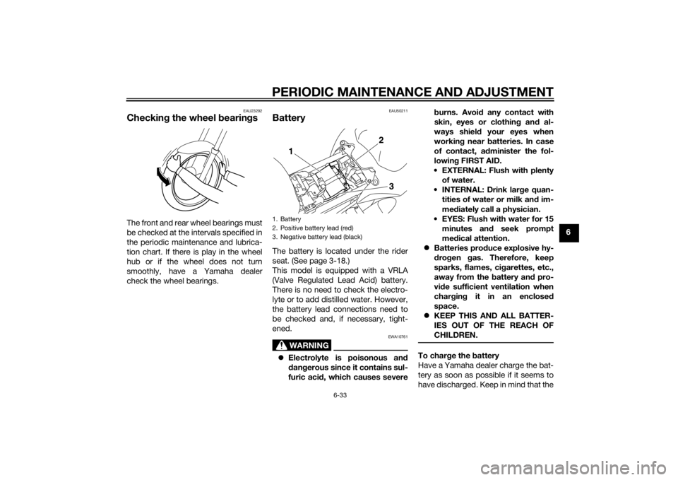 YAMAHA FZ8 S 2011  Owners Manual PERIODIC MAINTENANCE AND ADJUSTMENT
6-33
6
EAU23292
Checking the wheel  bearin gsThe front and rear wheel bearings must
be checked at the intervals specified in
the periodic maintenance and lubrica-
t