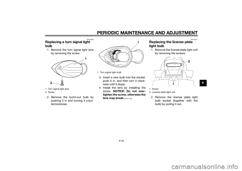YAMAHA FZ8 S 2012 Manual Online PERIODIC MAINTENANCE AND ADJUSTMENT
6-39
6
EAU24205
Replacing a turn sig nal light
b ul b1. Remove the turn signal light lens
by removing the screw.
2. Remove the burnt-out bulb by pushing it in and YAMAHA FZ8 S 2012 Manual Online PERIODIC MAINTENANCE AND ADJUSTMENT
6-39
6
EAU24205
Replacing a turn sig nal light
b ul b1. Remove the turn signal light lens
by removing the screw.
2. Remove the burnt-out bulb by pushing it in and