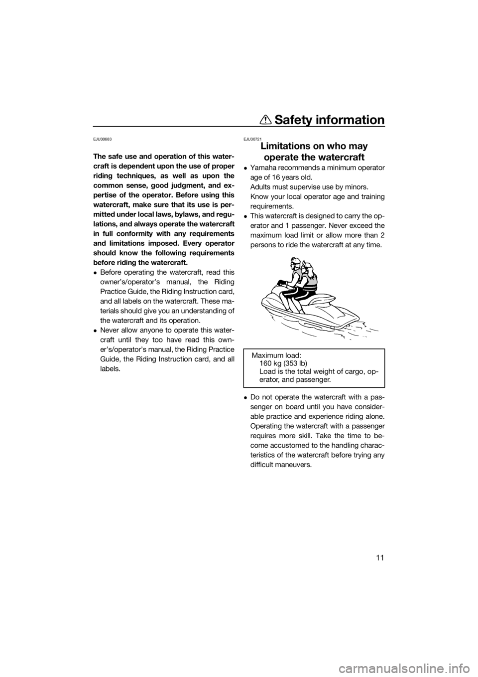 YAMAHA FZR 2015 User Guide Safety information
11
EJU30683
The safe use and operation of this water-
craft is dependent upon the use of proper
riding techniques, as well as upon the
common sense, good judgment, and ex-
pertise o