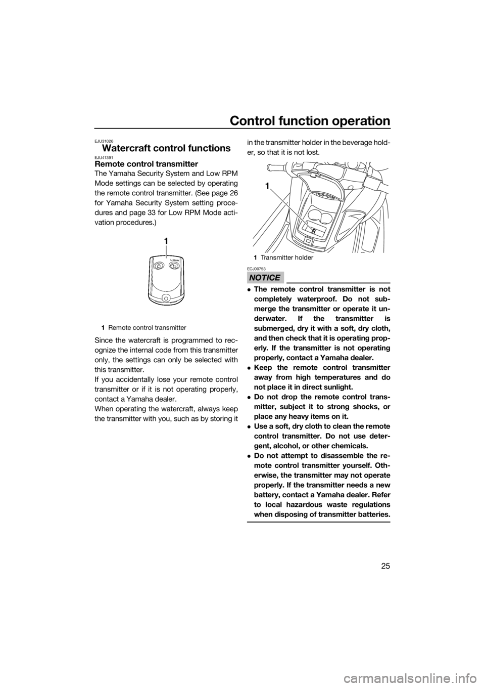 YAMAHA FZR 2015  Owners Manual Control function operation
25
EJU31026
Watercraft control functionsEJU41391Remote control transmitter
The Yamaha Security System and Low RPM
Mode settings can be selected by operating
the remote contr