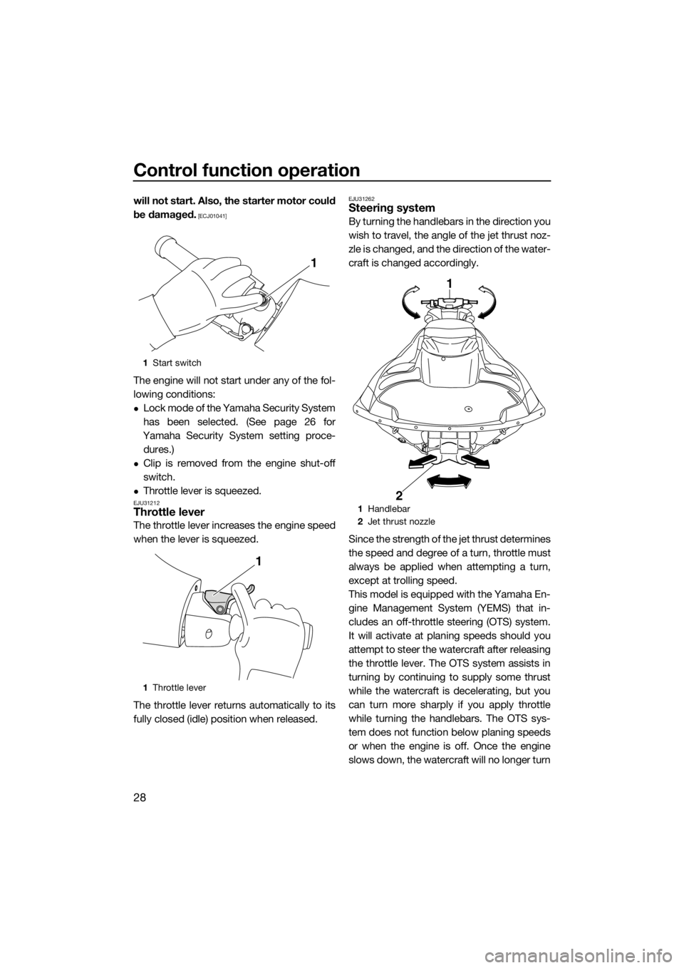 YAMAHA FZR 2015 Owners Guide Control function operation
28
will not start. Also, the starter motor could
be damaged.
 [ECJ01041]
The engine will not start under any of the fol-
lowing conditions:
Lock mode of the Yamaha Securi