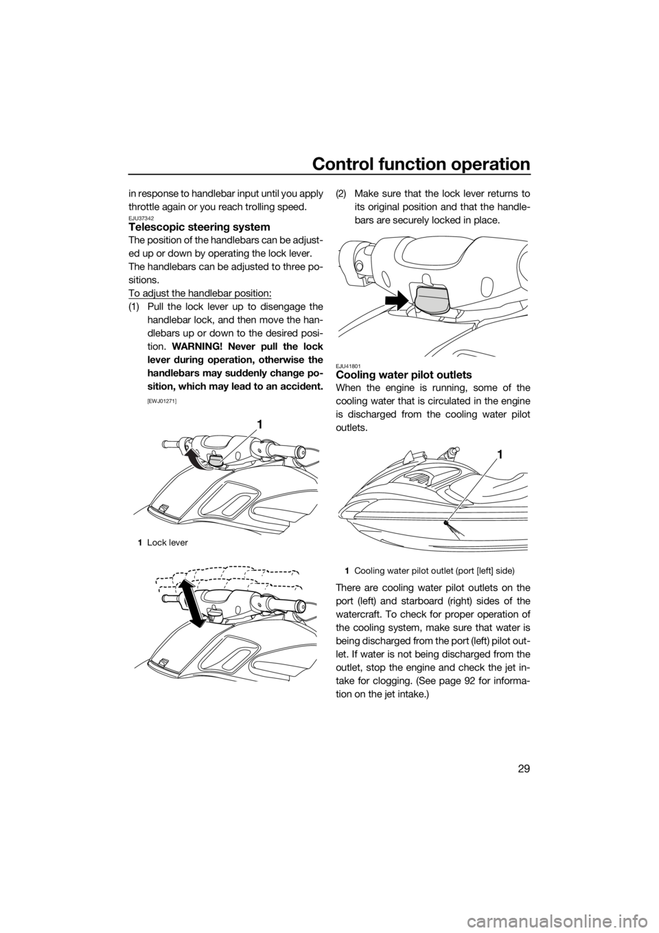 YAMAHA FZR 2015 Owners Manual Control function operation
29
in response to handlebar input until you apply
throttle again or you reach trolling speed.
EJU37342Telescopic steering system
The position of the handlebars can be adjust YAMAHA FZR 2015 Owners Manual Control function operation
29
in response to handlebar input until you apply
throttle again or you reach trolling speed.
EJU37342Telescopic steering system
The position of the handlebars can be adjust