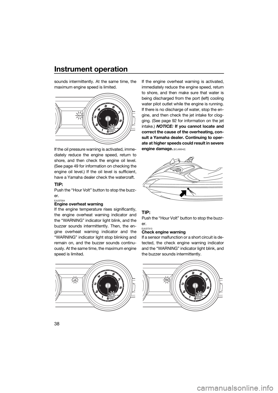 YAMAHA FZR 2015 Owners Manual Instrument operation
38
sounds intermittently. At the same time, the
maximum engine speed is limited.
If the oil pressure warning is activated, imme-
diately reduce the engine speed, return to
shore, YAMAHA FZR 2015 Owners Manual Instrument operation
38
sounds intermittently. At the same time, the
maximum engine speed is limited.
If the oil pressure warning is activated, imme-
diately reduce the engine speed, return to
shore,
