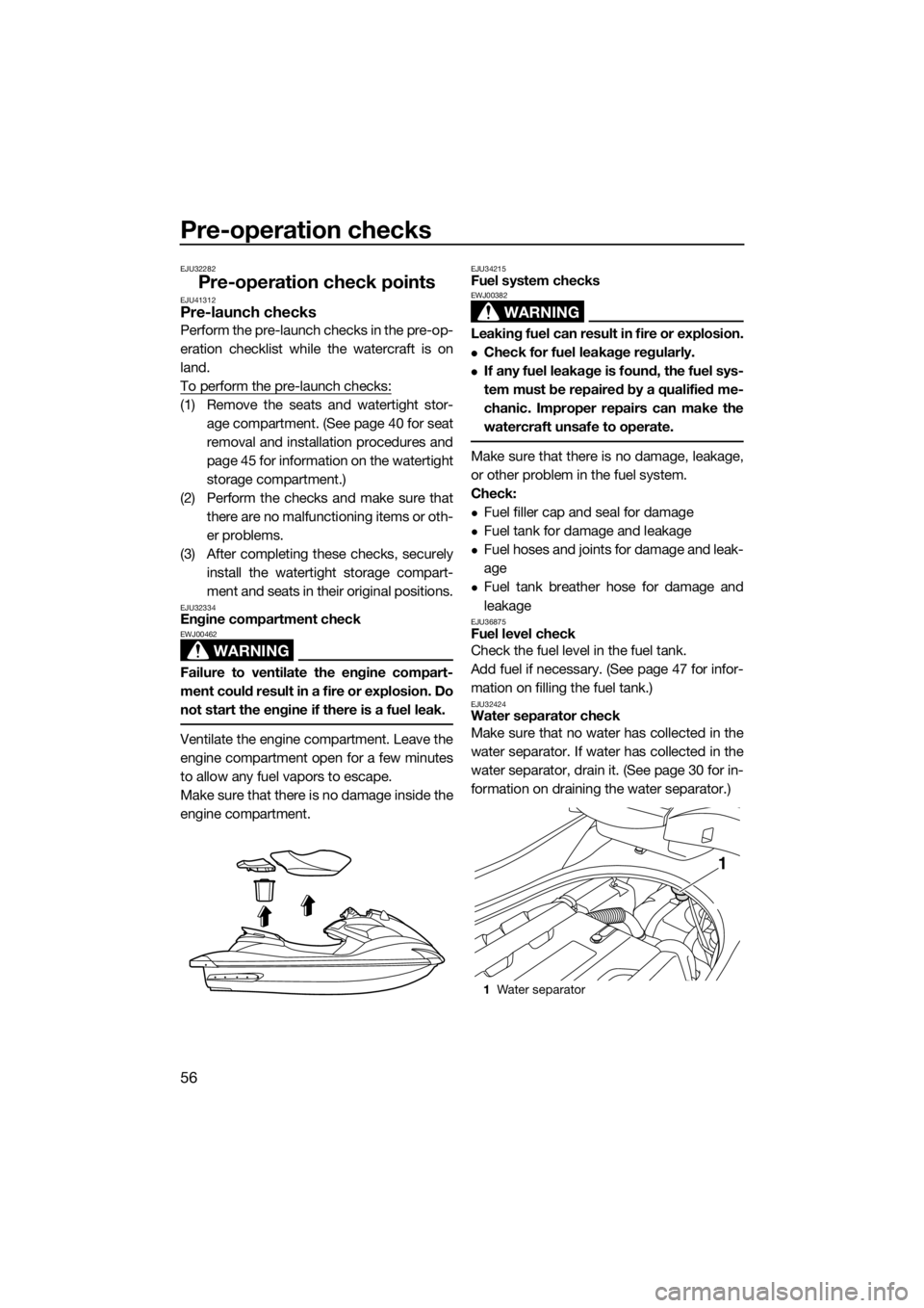 YAMAHA FZR 2015 User Guide Pre-operation checks
56
EJU32282
Pre-operation check pointsEJU41312Pre-launch checks
Perform the pre-launch checks in the pre-op-
eration checklist while the watercraft is on
land.
To perform the pre-