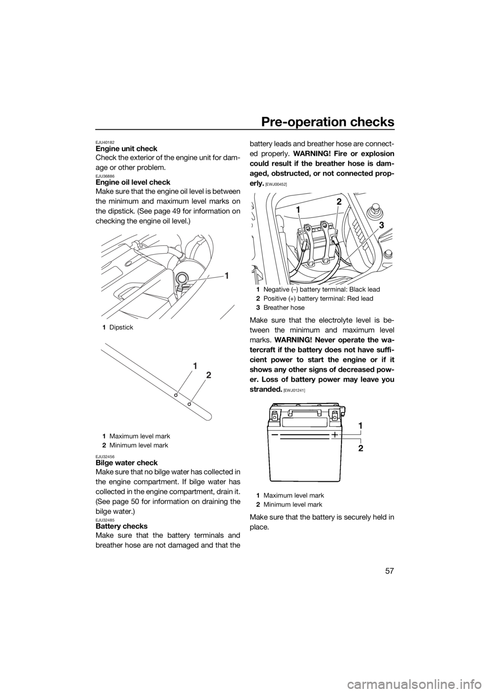YAMAHA FZR 2015 User Guide Pre-operation checks
57
EJU40182Engine unit check
Check the exterior of the engine unit for dam-
age or other problem.
EJU36886Engine oil level check
Make sure that the engine oil level is between
the