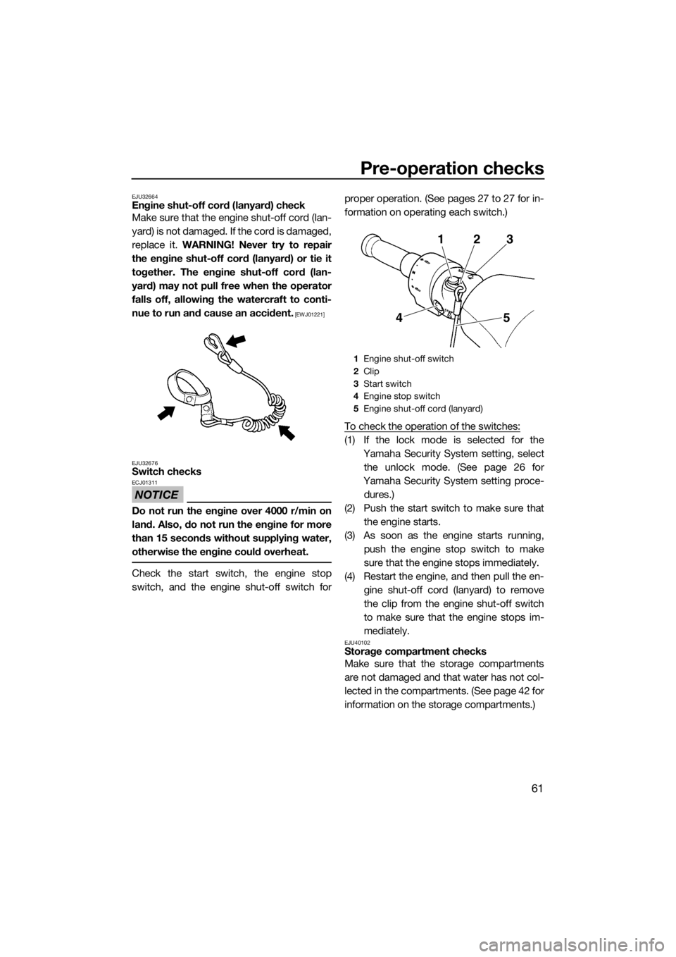 YAMAHA FZR 2015 User Guide Pre-operation checks
61
EJU32664Engine shut-off cord (lanyard) check
Make sure that the engine shut-off cord (lan-
yard) is not damaged. If the cord is damaged,
replace it. WARNING! Never try to repai