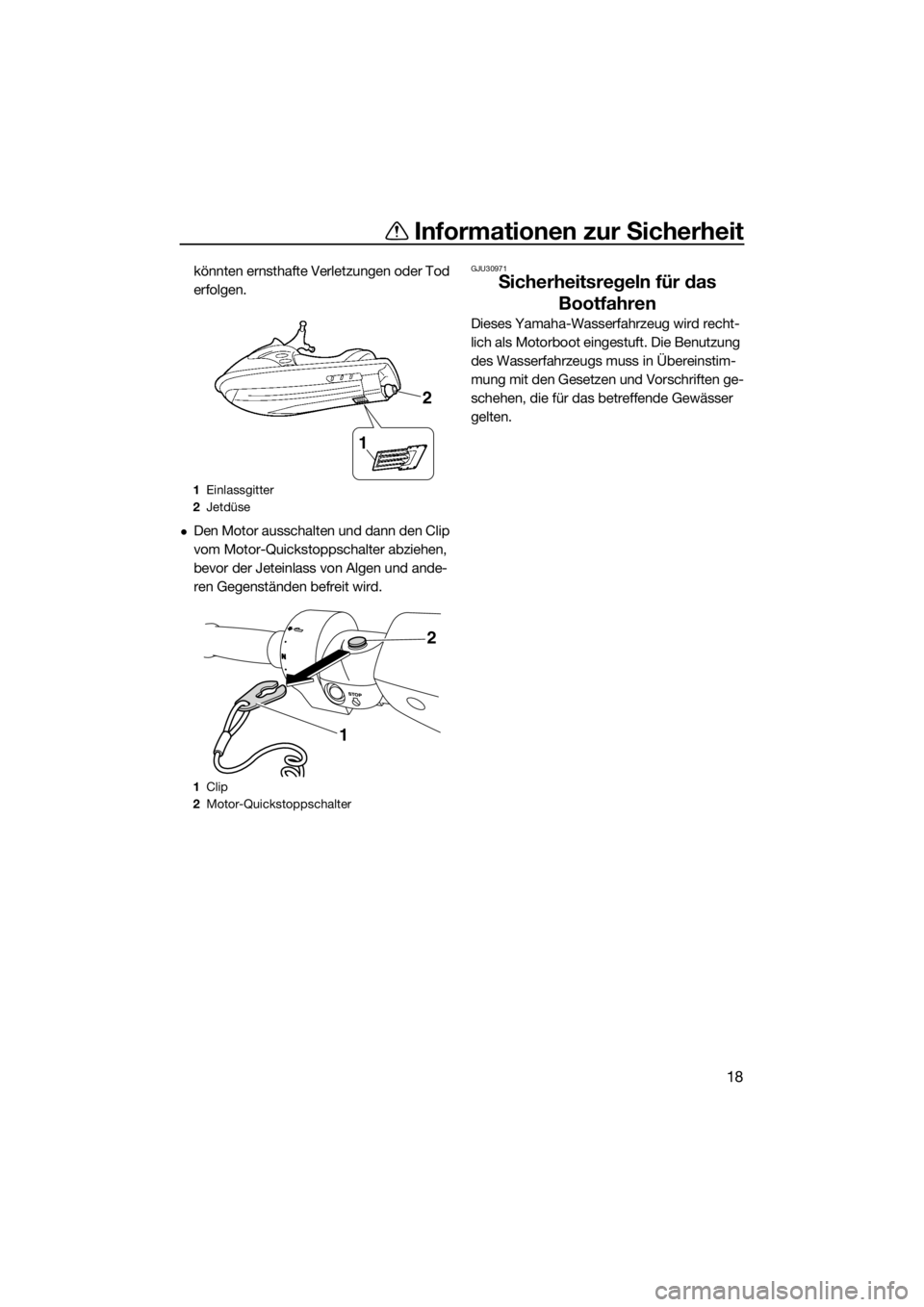 YAMAHA FZR 2015  Betriebsanleitungen (in German) Informationen zur Sicherheit
18
könnten ernsthafte Verletzungen oder Tod 
erfolgen.
Den Motor ausschalten und dann den Clip 
vom Motor-Quickstoppschalter abziehen, 
bevor der Jeteinlass von Algen 