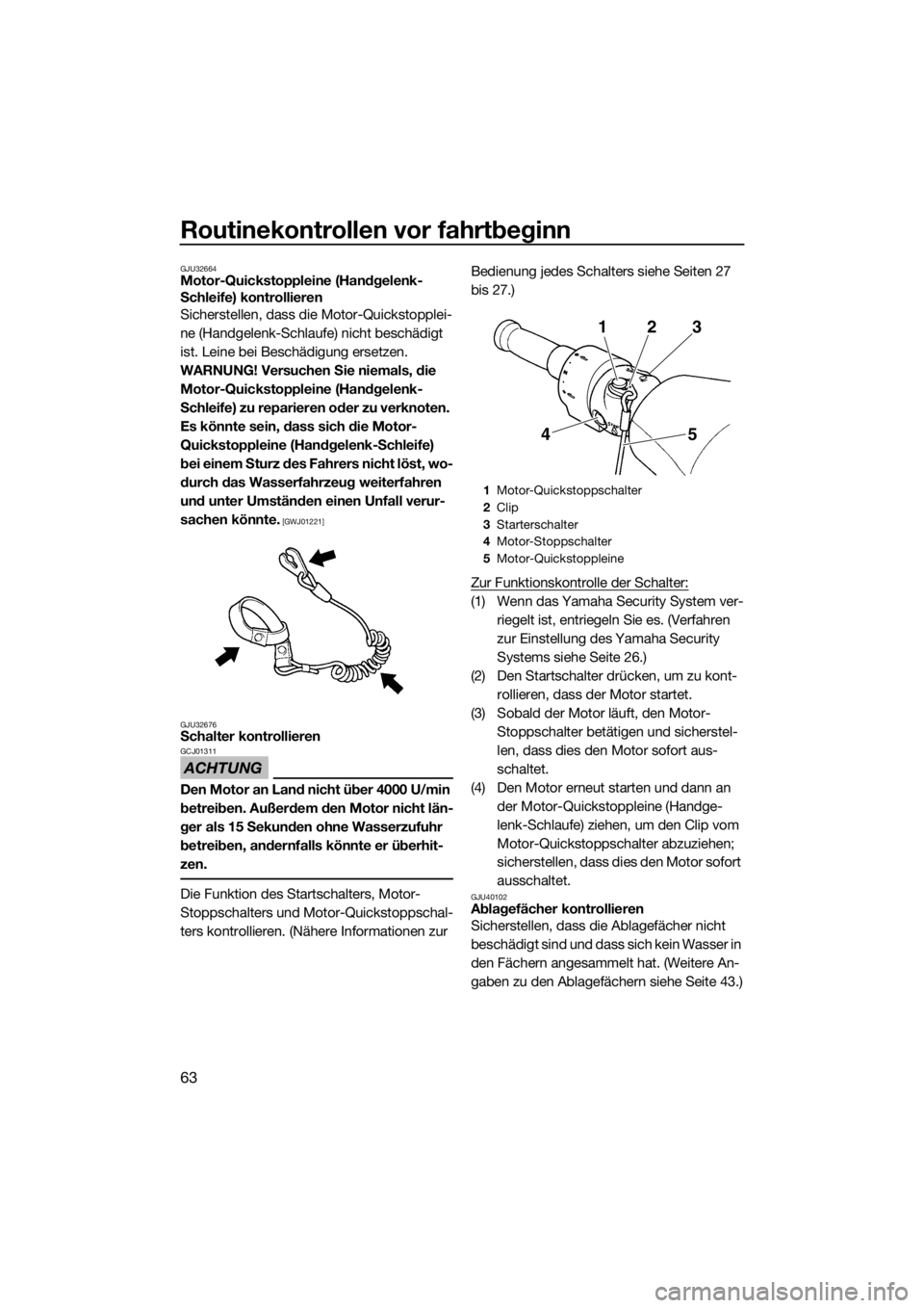 YAMAHA FZR 2015  Betriebsanleitungen (in German) Routinekontrollen vor fahrtbeginn
63
GJU32664Motor-Quickstoppleine (Handgelenk-
Schleife) kontrollieren
Sicherstellen, dass die Motor-Quickstopplei-
ne (Handgelenk-Schlaufe) nicht beschädigt 
ist. Le