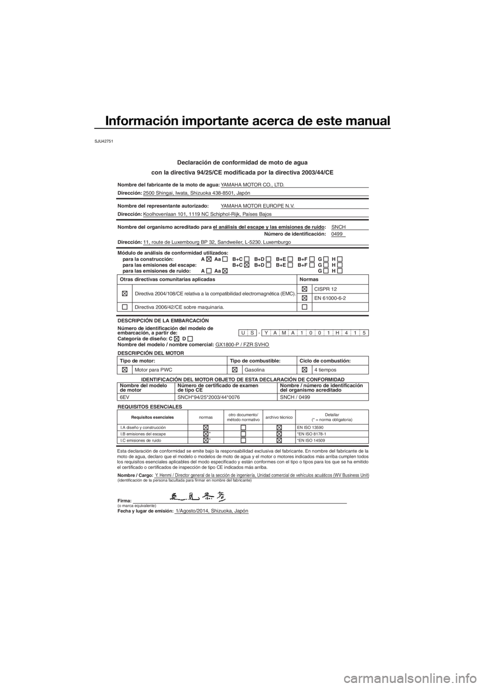YAMAHA FZR 2015 Manuale de Empleo (in Spanish) Información importante acerca de este manual
SJU42751
Declaración de conformidad de moto de agua
con la directiva 94/25/CE modificada por la directiva 2003/44/CE
Nombre del fabricante de la moto de YAMAHA FZR 2015 Manuale de Empleo (in Spanish) Información importante acerca de este manual
SJU42751
Declaración de conformidad de moto de agua
con la directiva 94/25/CE modificada por la directiva 2003/44/CE
Nombre del fabricante de la moto de