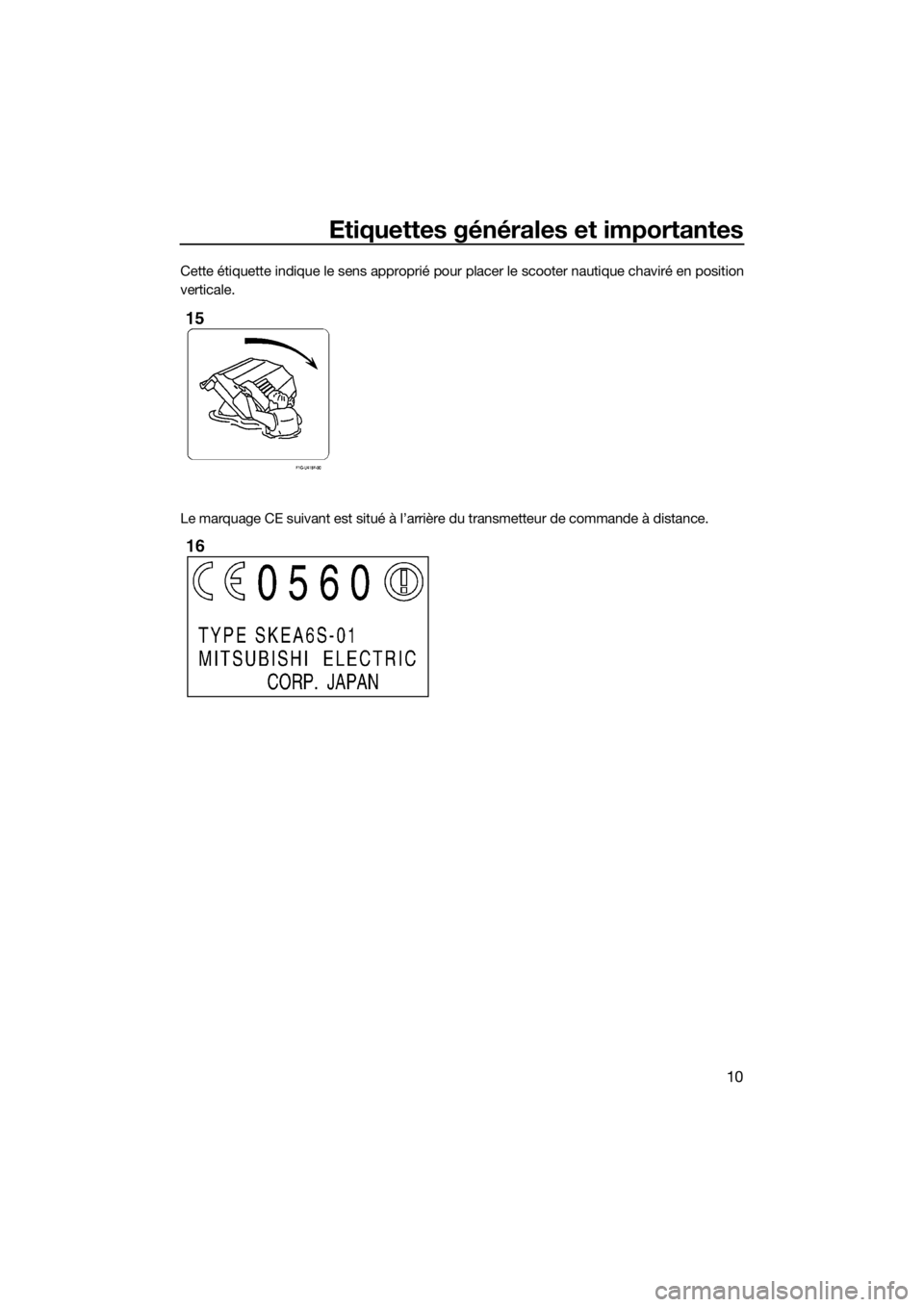 YAMAHA FZR 2015 Notices Demploi (in French) Etiquettes générales et importantes
10
Cette étiquette indique le sens approprié pour placer le scooter nautique chaviré en position
verticale.
Le marquage CE suivant est situé à l’arrière d YAMAHA FZR 2015 Notices Demploi (in French) Etiquettes générales et importantes
10
Cette étiquette indique le sens approprié pour placer le scooter nautique chaviré en position
verticale.
Le marquage CE suivant est situé à l’arrière d