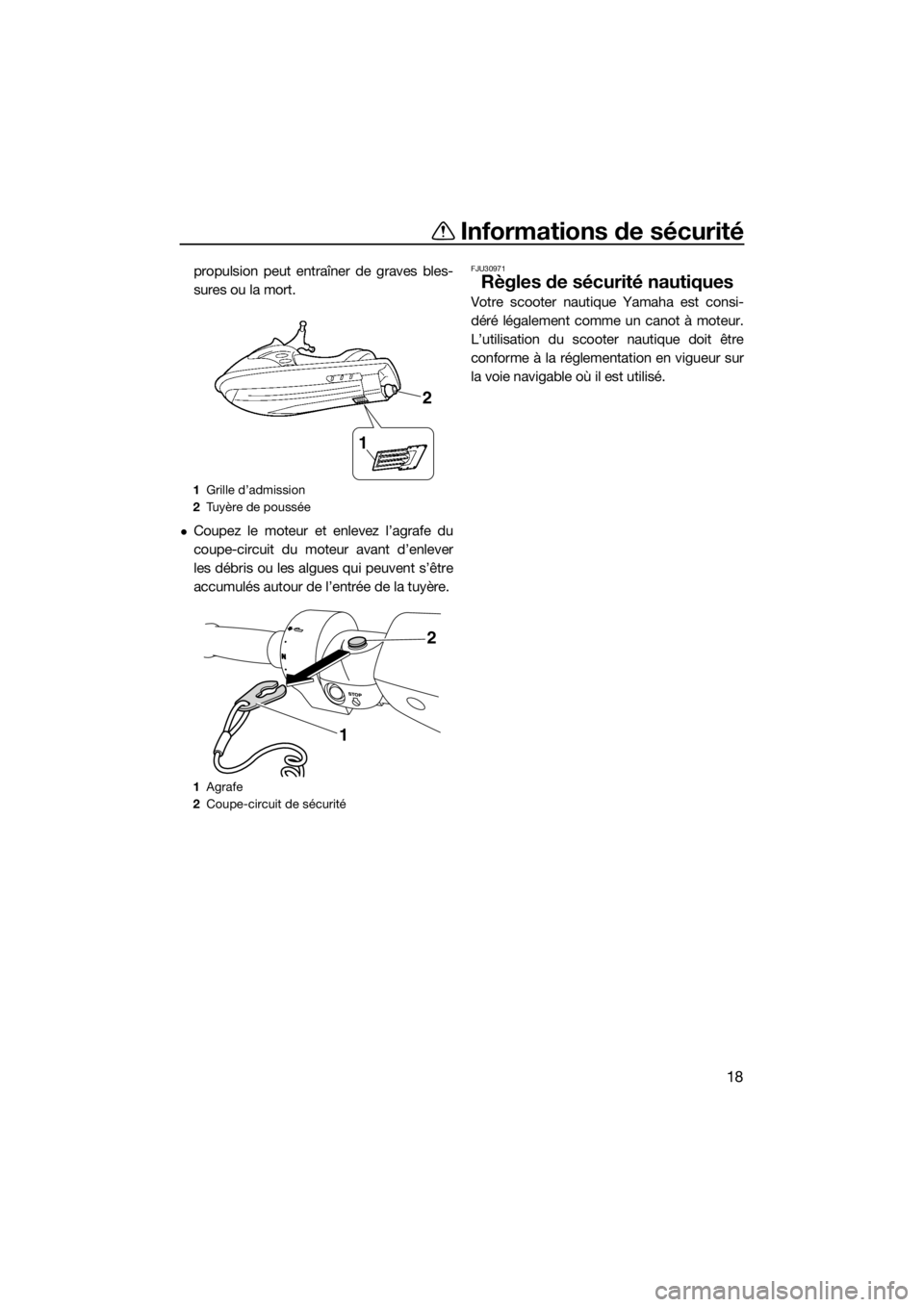 YAMAHA FZR 2015 Notices Demploi (in French) Informations de sécurité
18
propulsion peut entraîner de graves bles-
sures ou la mort.
Coupez le moteur et enlevez l’agrafe du
coupe-circuit du moteur avant d’enlever
les débris ou les alg YAMAHA FZR 2015 Notices Demploi (in French) Informations de sécurité
18
propulsion peut entraîner de graves bles-
sures ou la mort.
Coupez le moteur et enlevez l’agrafe du
coupe-circuit du moteur avant d’enlever
les débris ou les alg
