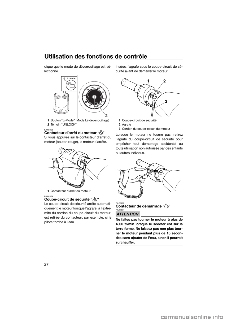 YAMAHA FZR 2015  Notices Demploi (in French) Utilisation des fonctions de contrôle
27
dique que le mode de déverrouillage est sé-
lectionné.
FJU31153Contacteur d’arrêt du moteur “ ”
Si vous appuyez sur le contacteur d’arrêt du
mote