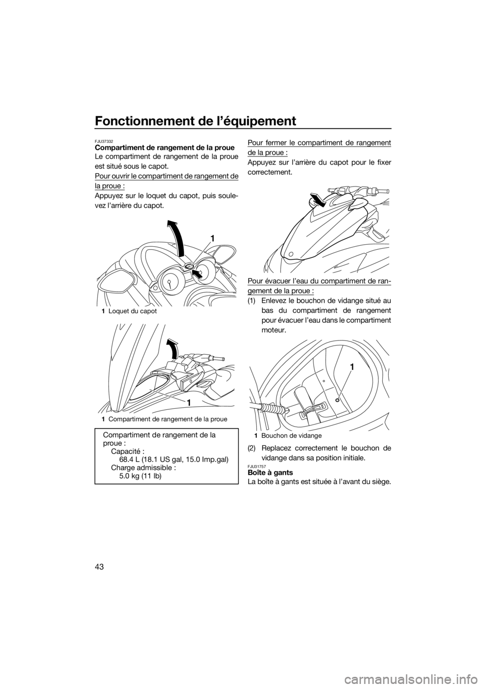 YAMAHA FZR 2015 Notices Demploi (in French) Fonctionnement de l’équipement
43
FJU37332Compartiment de rangement de la proue
Le compartiment de rangement de la proue
est situé sous le capot.
Pour ouvrir le compartiment de rangement de
la pro YAMAHA FZR 2015 Notices Demploi (in French) Fonctionnement de l’équipement
43
FJU37332Compartiment de rangement de la proue
Le compartiment de rangement de la proue
est situé sous le capot.
Pour ouvrir le compartiment de rangement de
la pro