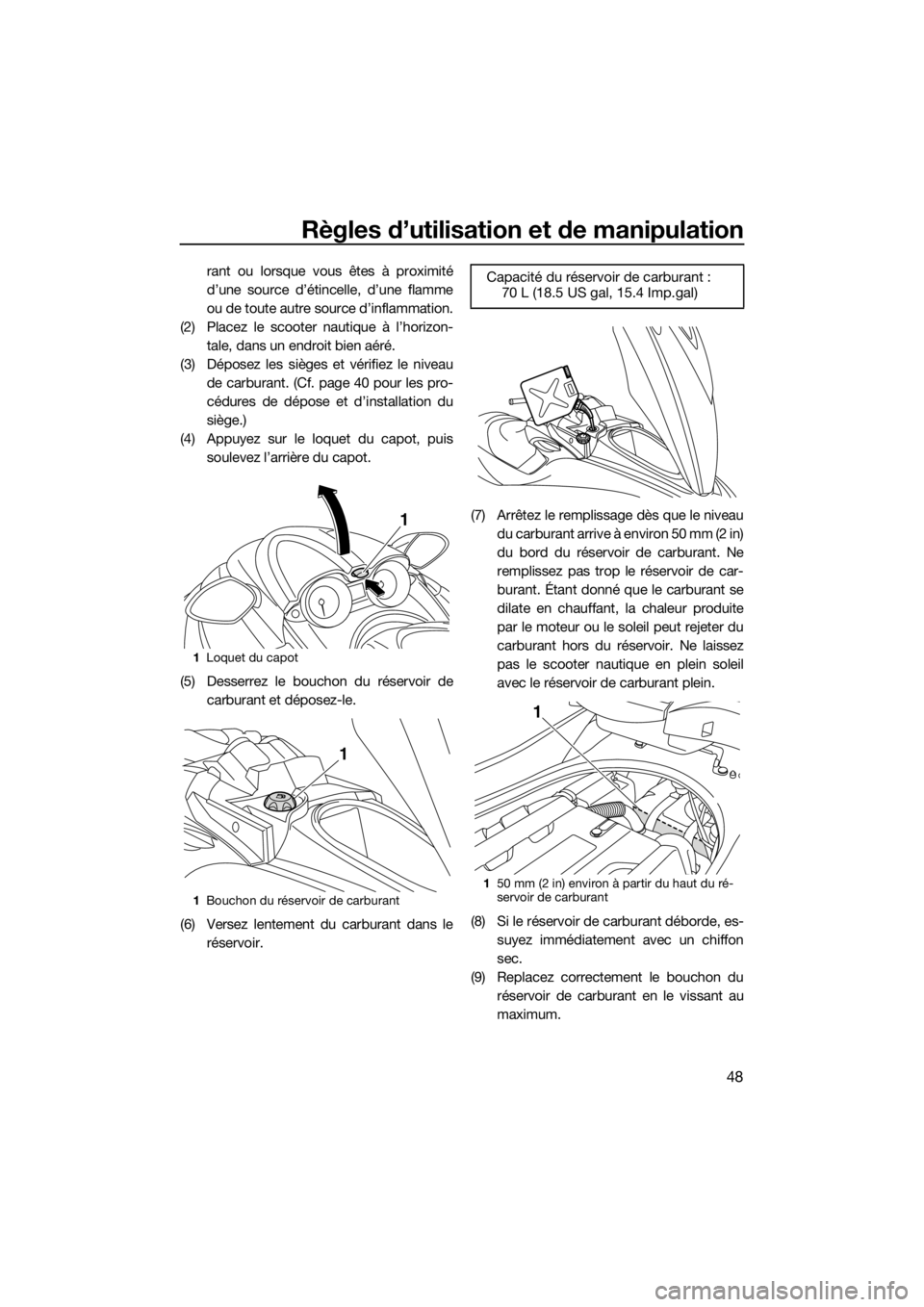 YAMAHA FZR 2015  Notices Demploi (in French) Règles d’utilisation et de manipulation
48
rant ou lorsque vous êtes à proximité
d’une source d’étincelle, d’une flamme
ou de toute autre source d’inflammation.
(2) Placez le scooter na
