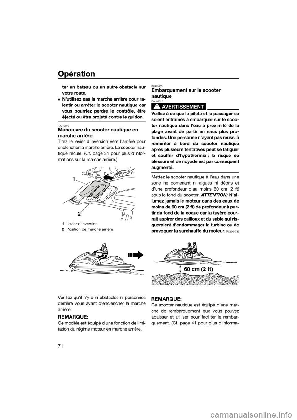 YAMAHA FZR 2015  Notices Demploi (in French) Opération
71
ter un bateau ou un autre obstacle sur
votre route.
N’utilisez pas la marche arrière pour ra-
lentir ou arrêter le scooter nautique car
vous pourriez perdre le contrôle, être
é