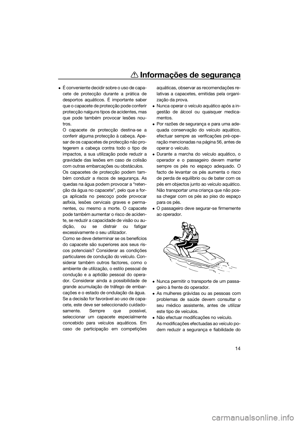 YAMAHA FZR 2015 Manual de utilização (in Portuguese) Informações de segurança
14
É conveniente decidir sobre o uso de capa-
cete de protecção durante a prática de
desportos aquáticos. É importante saber
que o capacete de protecção pode con YAMAHA FZR 2015 Manual de utilização (in Portuguese) Informações de segurança
14
É conveniente decidir sobre o uso de capa-
cete de protecção durante a prática de
desportos aquáticos. É importante saber
que o capacete de protecção pode con