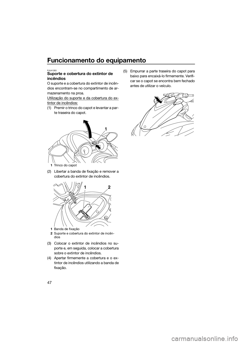 YAMAHA FZR 2015 Manual de utilização (in Portuguese) Funcionamento do equipamento
47
PJU41283Suporte e cobertura do extintor de
incêndios
O suporte e a cobertura do extintor de incên-
dios encontram-se no compartimento de ar-
mazenamento na proa.
Uti YAMAHA FZR 2015 Manual de utilização (in Portuguese) Funcionamento do equipamento
47
PJU41283Suporte e cobertura do extintor de
incêndios
O suporte e a cobertura do extintor de incên-
dios encontram-se no compartimento de ar-
mazenamento na proa.
Uti