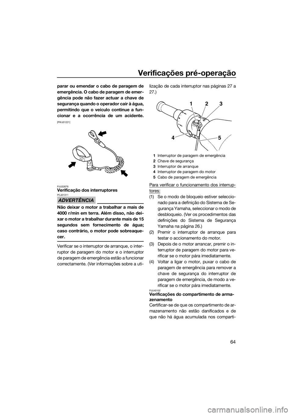 YAMAHA FZR 2015 Manual de utilização (in Portuguese) Verificações pré-operação
64
parar ou emendar o cabo de paragem de
emergência. O cabo de paragem de emer-
gência pode não fazer actuar a chave de
segurança quando o operador cair à água,
pe YAMAHA FZR 2015 Manual de utilização (in Portuguese) Verificações pré-operação
64
parar ou emendar o cabo de paragem de
emergência. O cabo de paragem de emer-
gência pode não fazer actuar a chave de
segurança quando o operador cair à água,
pe
