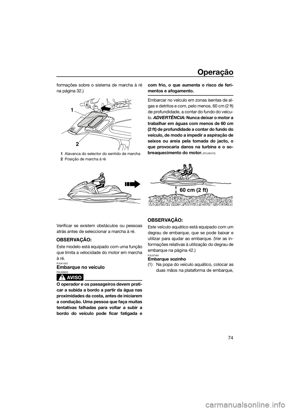 YAMAHA FZR 2015 Manual de utilização (in Portuguese) Operação
74
formações sobre o sistema de marcha à ré
na página 32.)
Verificar se existem obstáculos ou pessoas
atrás antes de seleccionar a marcha à ré.
OBSERVAÇÃO:
Este modelo está equi YAMAHA FZR 2015 Manual de utilização (in Portuguese) Operação
74
formações sobre o sistema de marcha à ré
na página 32.)
Verificar se existem obstáculos ou pessoas
atrás antes de seleccionar a marcha à ré.
OBSERVAÇÃO:
Este modelo está equi