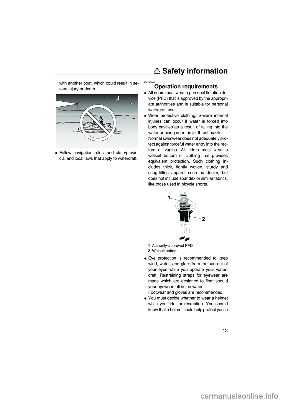 YAMAHA FZR 2013  Owners Manual Safety information
13
with another boat, which could result in se-
vere injury or death.
●Follow navigation rules, and state/provin-
cial and local laws that apply to watercraft.
EJU30801
Operation 