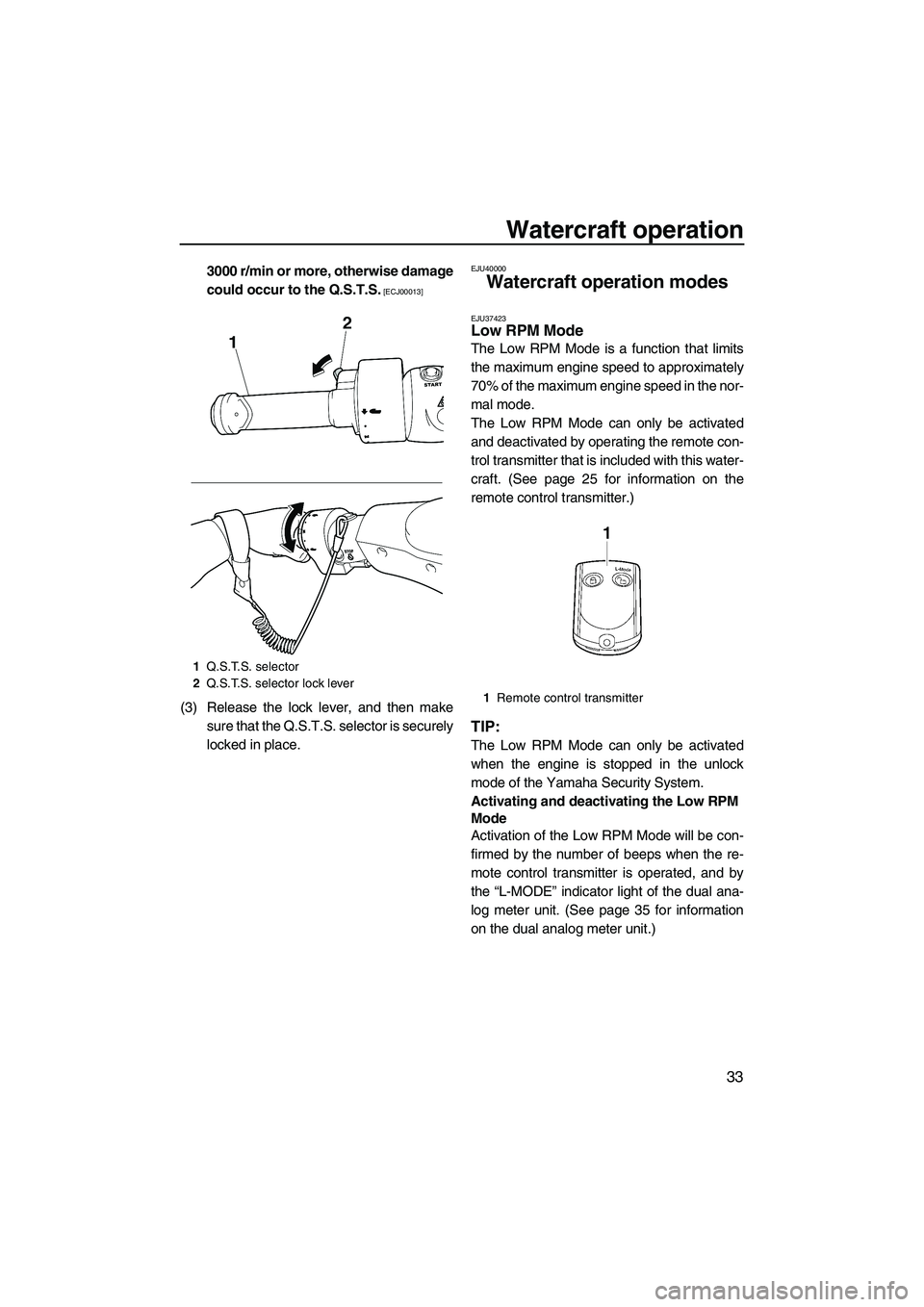 YAMAHA FZR 2013 Owners Guide Watercraft operation
33
3000 r/min or more, otherwise damage
could occur to the Q.S.T.S.
 [ECJ00013]
(3) Release the lock lever, and then makesure that the Q.S.T.S. selector is securely
locked in plac