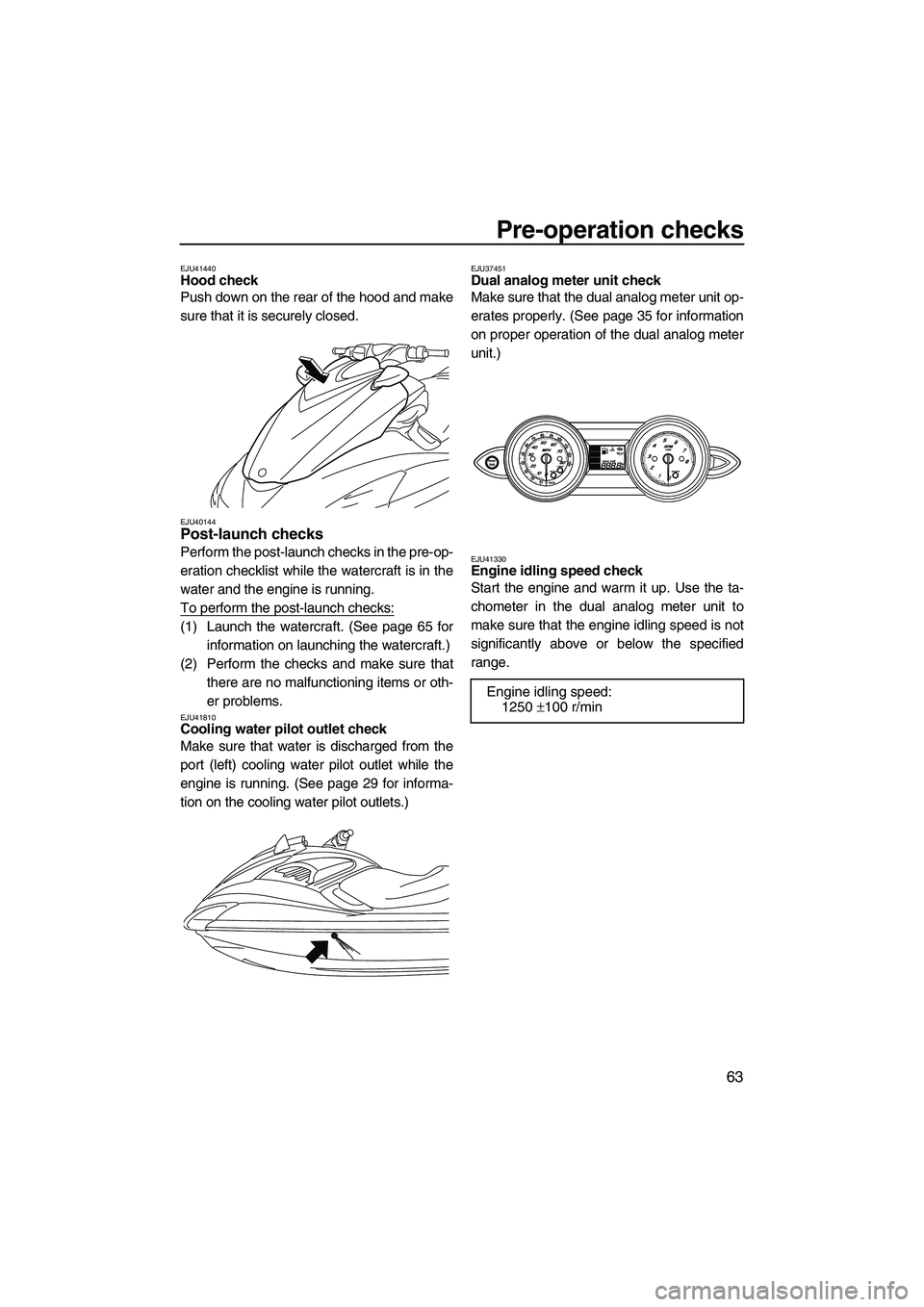 YAMAHA FZR 2013 User Guide Pre-operation checks
63
EJU41440Hood check
Push down on the rear of the hood and make
sure that it is securely closed.
EJU40144Post-launch checks
Perform the post-launch checks in the pre-op-
eratio YAMAHA FZR 2013 User Guide Pre-operation checks
63
EJU41440Hood check
Push down on the rear of the hood and make
sure that it is securely closed.
EJU40144Post-launch checks
Perform the post-launch checks in the pre-op-
eratio