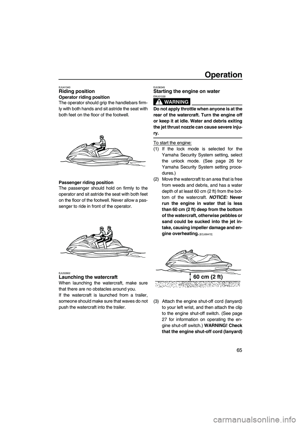 YAMAHA FZR 2013 User Guide Operation
65
EJU41340Riding position
Operator riding position
The operator should grip the handlebars firm-
ly with both hands and sit astride the seat with
both feet on the floor of the footwell.
Pa YAMAHA FZR 2013 User Guide Operation
65
EJU41340Riding position
Operator riding position
The operator should grip the handlebars firm-
ly with both hands and sit astride the seat with
both feet on the floor of the footwell.
Pa