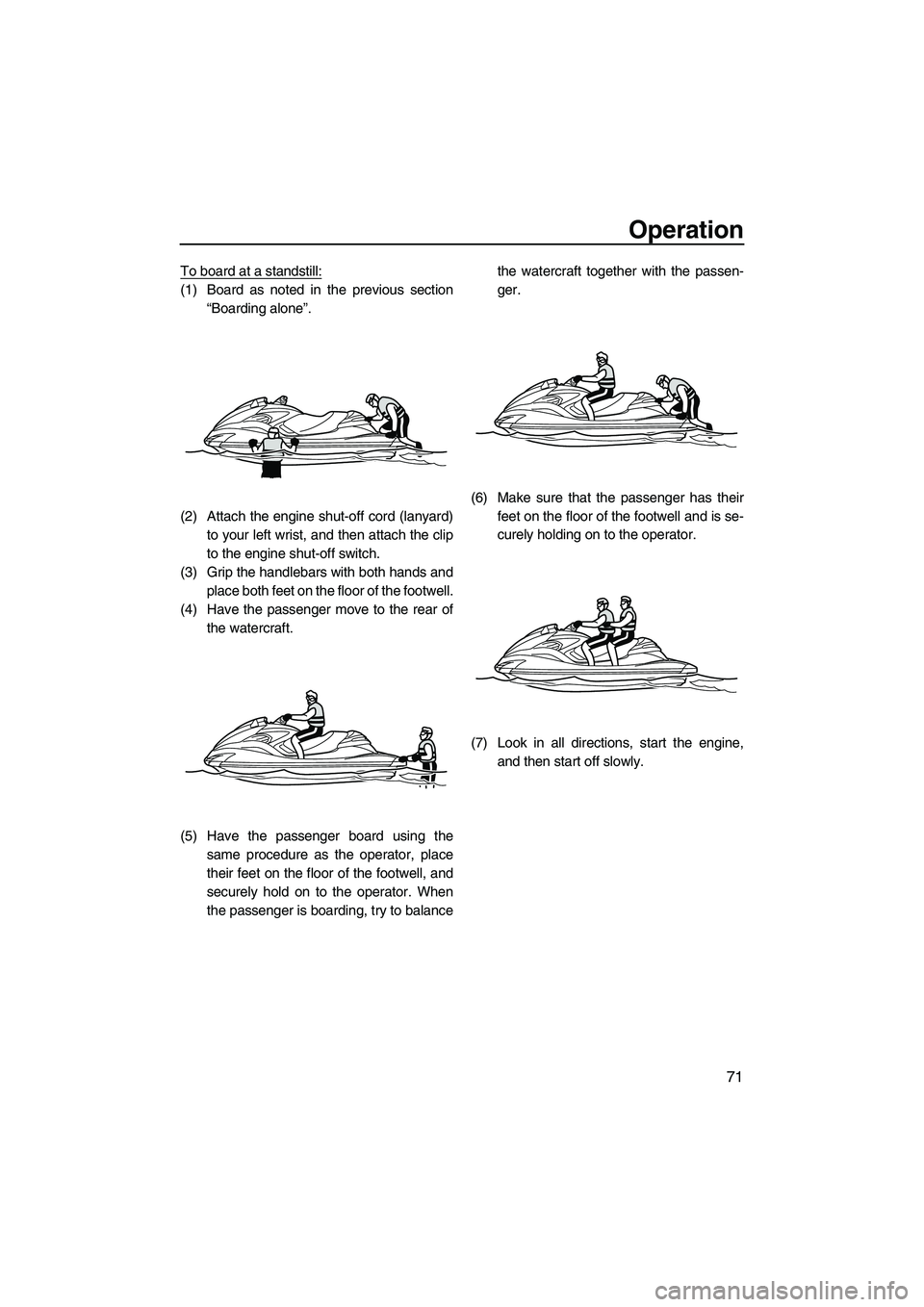 YAMAHA FZR 2013 Manual PDF Operation
71
To board at a standstill:
(1) Board as noted in the previous section“Boarding alone”.
(2) Attach the engine shut-off cord (lanyard) to your left wrist, and then attach the clip
to the YAMAHA FZR 2013 Manual PDF Operation
71
To board at a standstill:
(1) Board as noted in the previous section“Boarding alone”.
(2) Attach the engine shut-off cord (lanyard) to your left wrist, and then attach the clip
to the