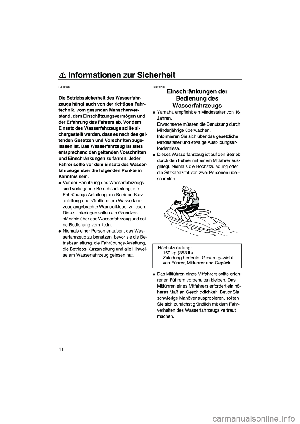 YAMAHA FZR 2013 Betriebsanleitungen (in German) Informationen zur Sicherheit
11
GJU30682
Die Betriebssicherheit des Wasserfahr-
zeugs hängt auch von der richtigen Fahr-
technik, vom gesunden Menschenver-
stand, dem Einschätzungsvermögen und
der YAMAHA FZR 2013 Betriebsanleitungen (in German) Informationen zur Sicherheit
11
GJU30682
Die Betriebssicherheit des Wasserfahr-
zeugs hängt auch von der richtigen Fahr-
technik, vom gesunden Menschenver-
stand, dem Einschätzungsvermögen und
der