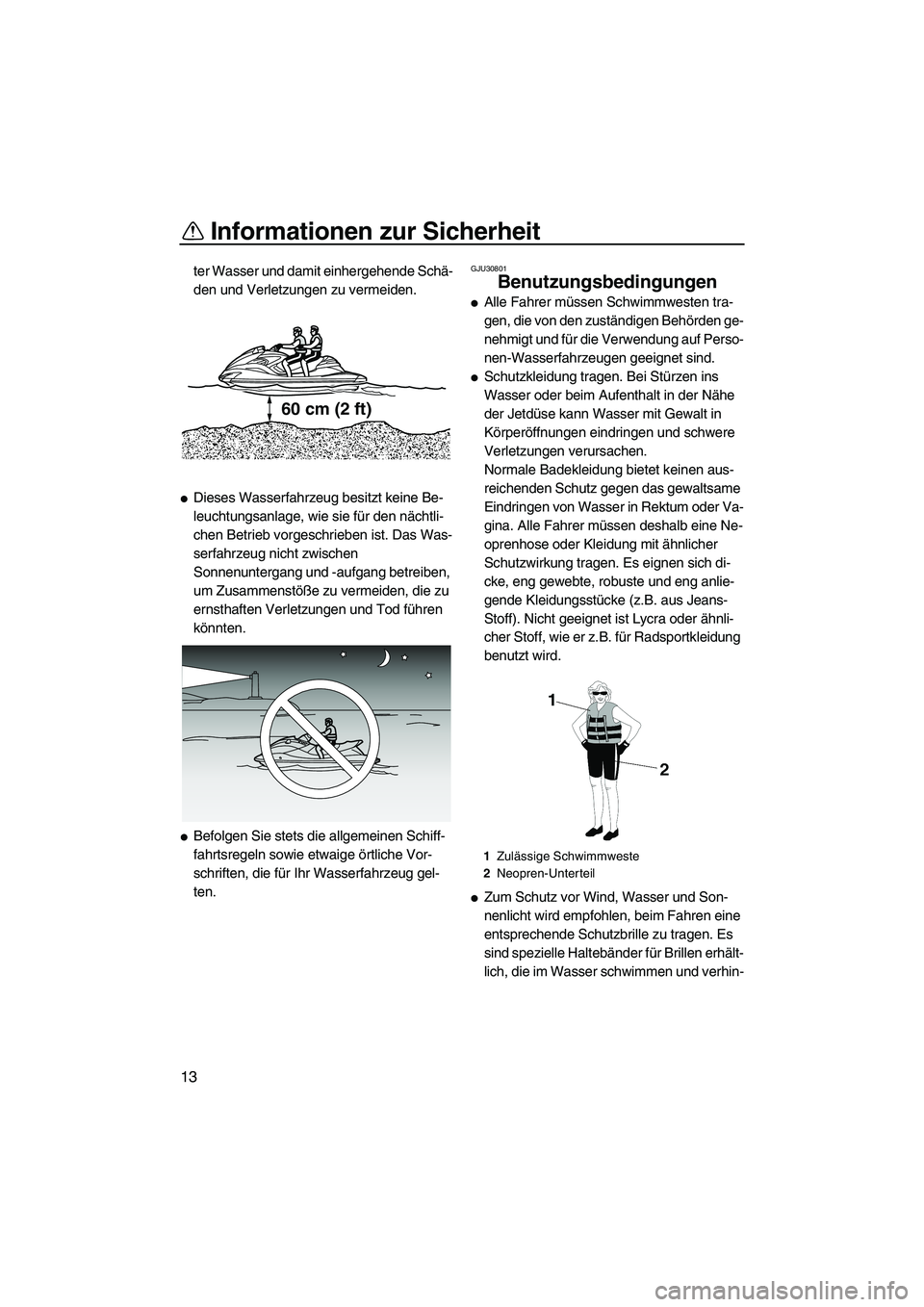 YAMAHA FZR 2013 Betriebsanleitungen (in German) Informationen zur Sicherheit
13
ter Wasser und damit einhergehende Schä-
den und Verletzungen zu vermeiden.
●Dieses Wasserfahrzeug besitzt keine Be-
leuchtungsanlage, wie sie für den nächtli-
che YAMAHA FZR 2013 Betriebsanleitungen (in German) Informationen zur Sicherheit
13
ter Wasser und damit einhergehende Schä-
den und Verletzungen zu vermeiden.
●Dieses Wasserfahrzeug besitzt keine Be-
leuchtungsanlage, wie sie für den nächtli-
che