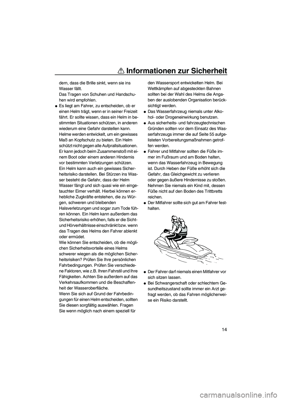 YAMAHA FZR 2013 Betriebsanleitungen (in German) Informationen zur Sicherheit
14
dern, dass die Brille sinkt, wenn sie ins
Wasser fällt.
Das Tragen von Schuhen und Handschu-
hen wird empfohlen.
●Es liegt am Fahrer, zu entscheiden, ob er
einen H YAMAHA FZR 2013 Betriebsanleitungen (in German) Informationen zur Sicherheit
14
dern, dass die Brille sinkt, wenn sie ins
Wasser fällt.
Das Tragen von Schuhen und Handschu-
hen wird empfohlen.
●Es liegt am Fahrer, zu entscheiden, ob er
einen H