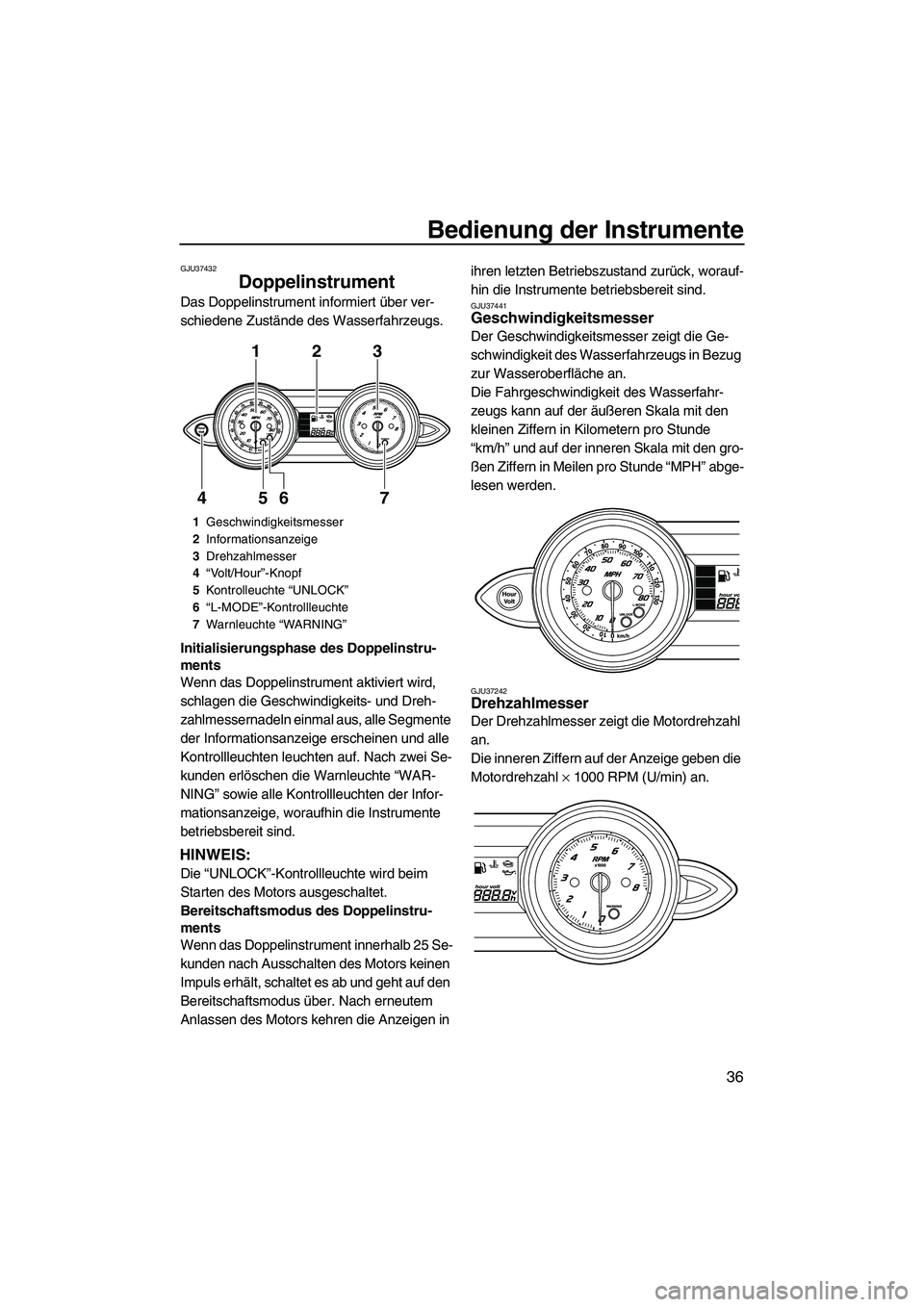 YAMAHA FZR 2013  Betriebsanleitungen (in German) Bedienung der Instrumente
36
GJU37432
Doppelinstrument 
Das Doppelinstrument informiert über ver-
schiedene Zustände des Wasserfahrzeugs.
Initialisierungsphase des Doppelinstru-
ments
Wenn das Doppe