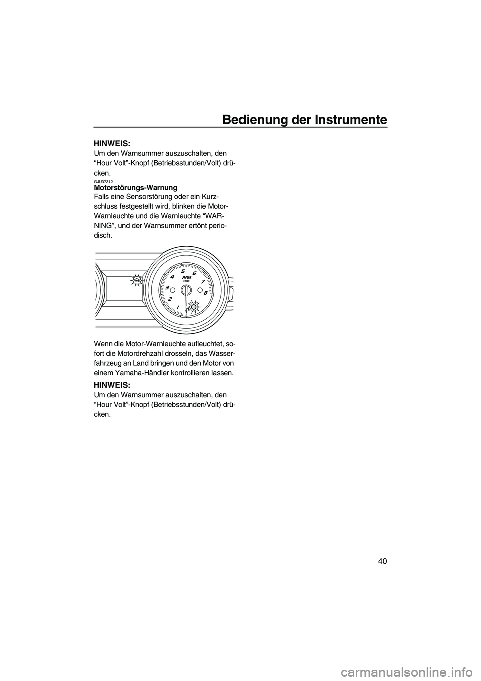 YAMAHA FZR 2013  Betriebsanleitungen (in German) Bedienung der Instrumente
40
HINWEIS:
Um den Warnsummer auszuschalten, den 
“Hour Volt”-Knopf (Betriebsstunden/Volt) drü-
cken.
GJU37312Motorstörungs-Warnung 
Falls eine Sensorstörung oder ein 