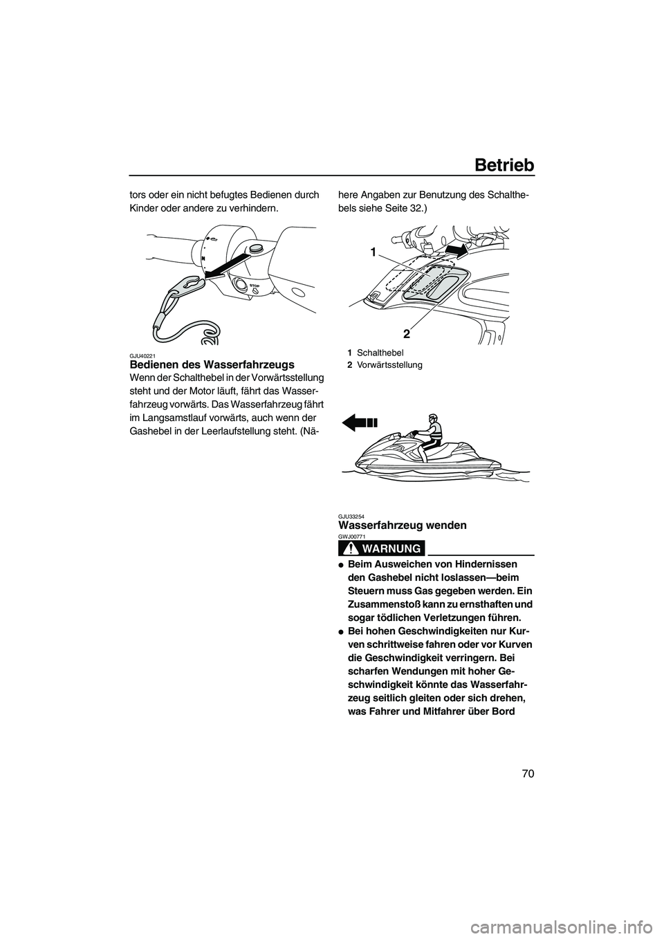 YAMAHA FZR 2013 Betriebsanleitungen (in German) Betrieb
70
tors oder ein nicht befugtes Bedienen durch
Kinder oder andere zu verhindern.
GJU40221Bedienen des Wasserfahrzeugs
Wenn der Schalthebel in der Vorwärtsstellung
steht und der Motor läuf YAMAHA FZR 2013 Betriebsanleitungen (in German) Betrieb
70
tors oder ein nicht befugtes Bedienen durch
Kinder oder andere zu verhindern.
GJU40221Bedienen des Wasserfahrzeugs
Wenn der Schalthebel in der Vorwärtsstellung
steht und der Motor läuf