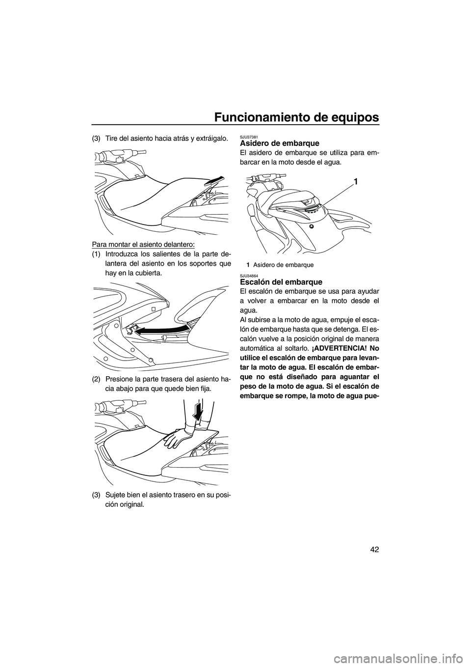 YAMAHA FZR 2013 Manuale de Empleo (in Spanish) Funcionamiento de equipos
42
(3) Tire del asiento hacia atrás y extráigalo.
Para montar el asiento delantero:
(1) Introduzca los salientes de la parte de-lantera del asiento en los soportes que
hay YAMAHA FZR 2013 Manuale de Empleo (in Spanish) Funcionamiento de equipos
42
(3) Tire del asiento hacia atrás y extráigalo.
Para montar el asiento delantero:
(1) Introduzca los salientes de la parte de-lantera del asiento en los soportes que
hay