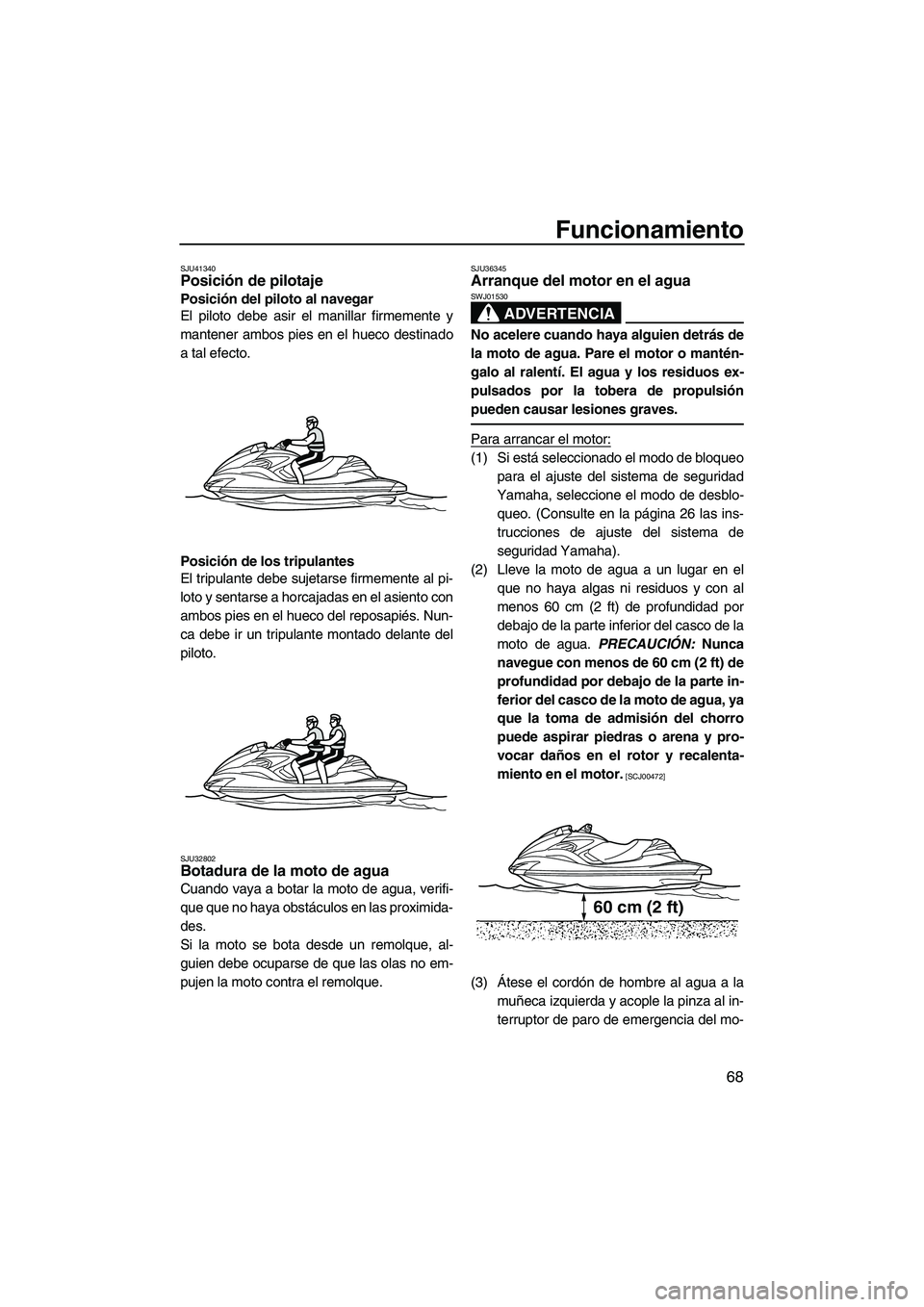 YAMAHA FZR 2013 Manuale de Empleo (in Spanish) Funcionamiento
68
SJU41340Posición de pilotaje
Posición del piloto al navegar
El piloto debe asir el manillar firmemente y
mantener ambos pies en el hueco destinado
a tal efecto.
Posición de los t YAMAHA FZR 2013 Manuale de Empleo (in Spanish) Funcionamiento
68
SJU41340Posición de pilotaje
Posición del piloto al navegar
El piloto debe asir el manillar firmemente y
mantener ambos pies en el hueco destinado
a tal efecto.
Posición de los t