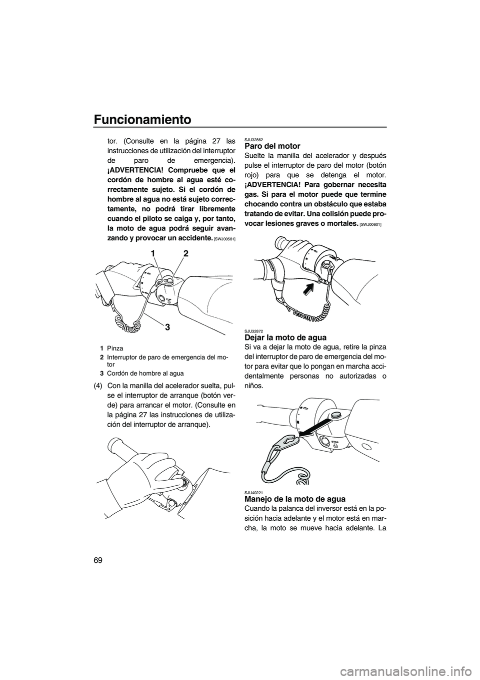 YAMAHA FZR 2013 Manuale de Empleo (in Spanish) Funcionamiento
69
tor. (Consulte en la página 27 las
instrucciones de utilización del interruptor
de paro de emergencia).
¡ADVERTENCIA! Compruebe que el cordón de hombre al agua esté co-
rrectame YAMAHA FZR 2013 Manuale de Empleo (in Spanish) Funcionamiento
69
tor. (Consulte en la página 27 las
instrucciones de utilización del interruptor
de paro de emergencia).
¡ADVERTENCIA! Compruebe que el cordón de hombre al agua esté co-
rrectame