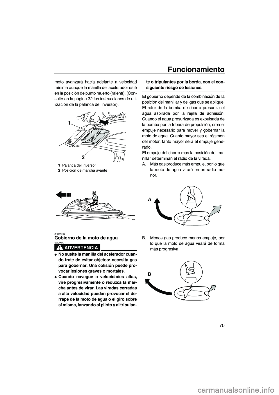 YAMAHA FZR 2013 Manuale de Empleo (in Spanish) Funcionamiento
70
moto avanzará hacia adelante a velocidad
mínima aunque la manilla del acelerador esté
en la posición de punto muerto (ralentí). (Con-
sulte en la página 32 las instrucciones de YAMAHA FZR 2013 Manuale de Empleo (in Spanish) Funcionamiento
70
moto avanzará hacia adelante a velocidad
mínima aunque la manilla del acelerador esté
en la posición de punto muerto (ralentí). (Con-
sulte en la página 32 las instrucciones de