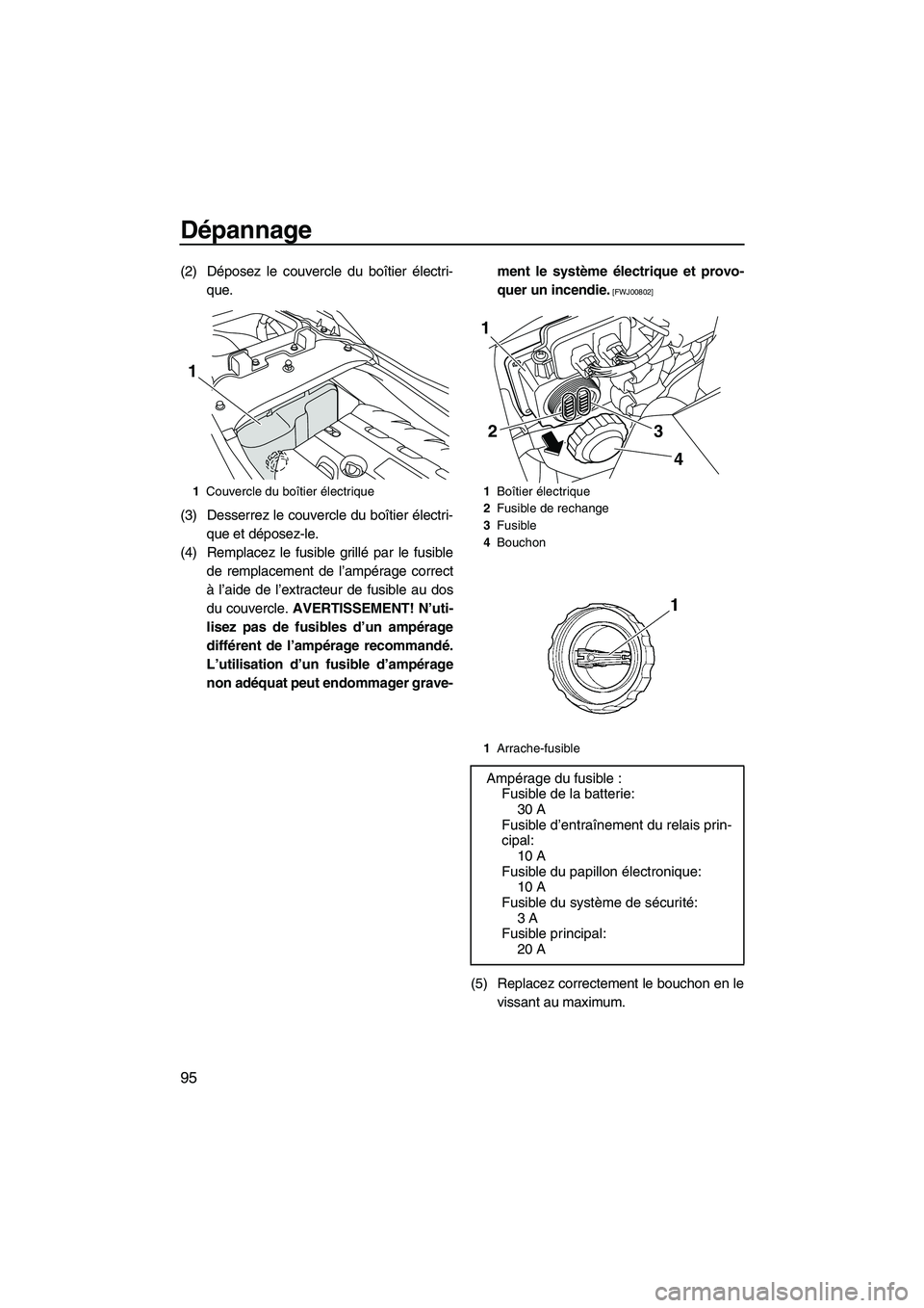 YAMAHA FZR 2013 Notices Demploi (in French) Dépannage
95
(2) Déposez le couvercle du boîtier électri-que.
(3) Desserrez le couvercle du boîtier électri- que et déposez-le.
(4) Remplacez le fusible grillé par le fusible de remplacement d YAMAHA FZR 2013 Notices Demploi (in French) Dépannage
95
(2) Déposez le couvercle du boîtier électri-que.
(3) Desserrez le couvercle du boîtier électri- que et déposez-le.
(4) Remplacez le fusible grillé par le fusible de remplacement d