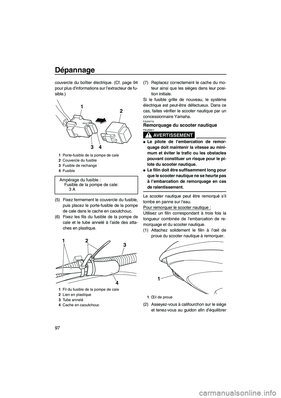 YAMAHA FZR 2013 Notices Demploi (in French) Dépannage
97
couvercle du boîtier électrique. (Cf. page 94
pour plus d’informations sur l’extracteur de fu-
sible.)
(5) Fixez fermement le couvercle du fusible,puis placez le porte-fusible de l YAMAHA FZR 2013 Notices Demploi (in French) Dépannage
97
couvercle du boîtier électrique. (Cf. page 94
pour plus d’informations sur l’extracteur de fu-
sible.)
(5) Fixez fermement le couvercle du fusible,puis placez le porte-fusible de l