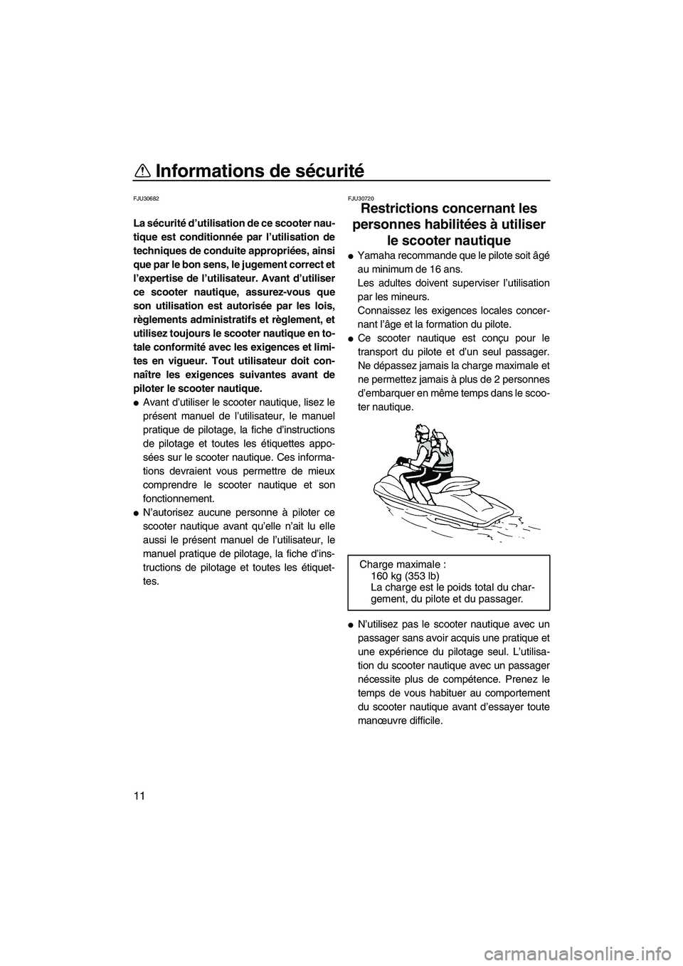 YAMAHA FZR 2013 Notices Demploi (in French) Informations de sécurité
11
FJU30682
La sécurité d’utilisation de ce scooter nau-
tique est conditionnée par l’utilisation de
techniques de conduite appropriées, ainsi
que par le bon sens, l YAMAHA FZR 2013 Notices Demploi (in French) Informations de sécurité
11
FJU30682
La sécurité d’utilisation de ce scooter nau-
tique est conditionnée par l’utilisation de
techniques de conduite appropriées, ainsi
que par le bon sens, l