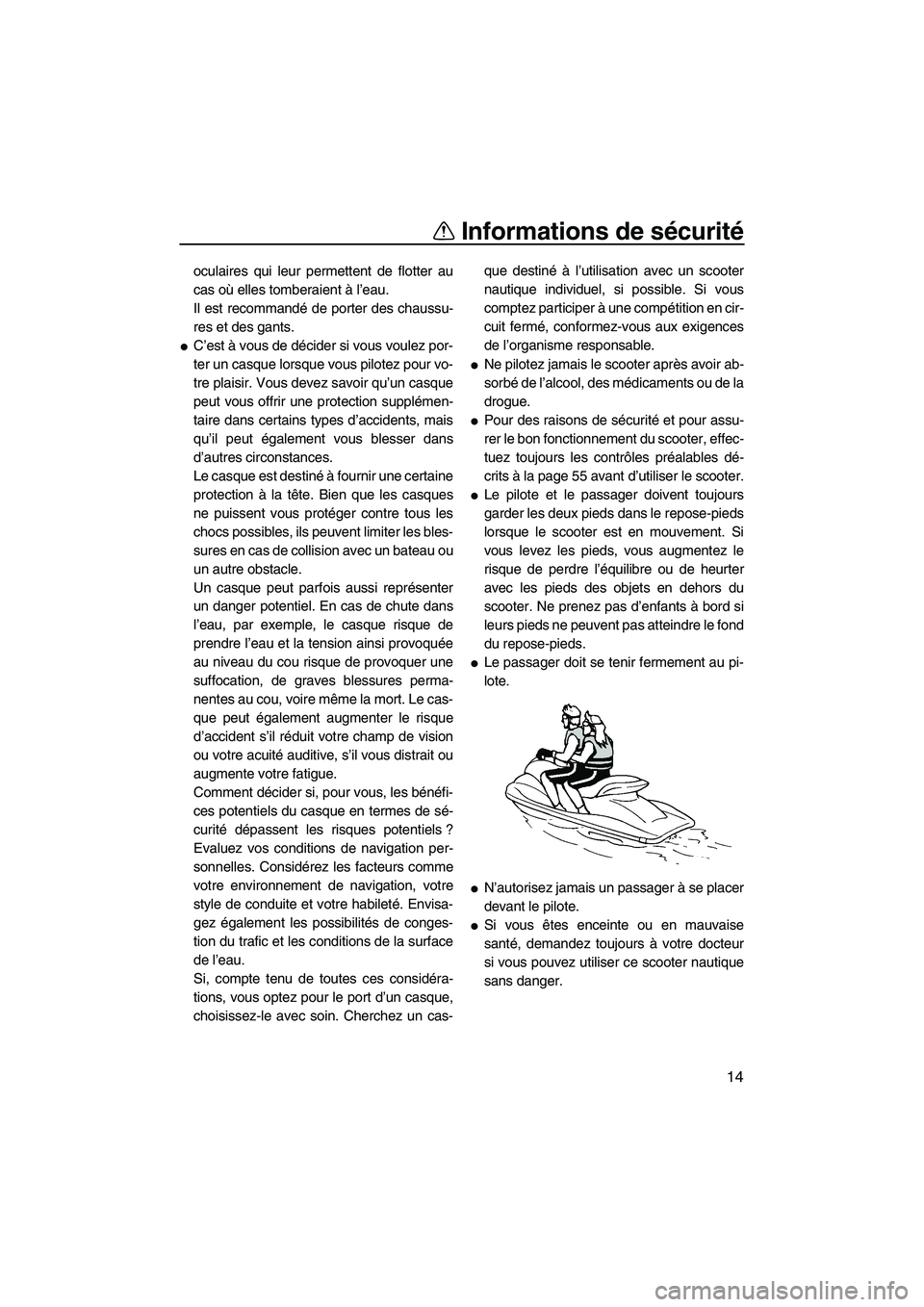 YAMAHA FZR 2013 Notices Demploi (in French) Informations de sécurité
14
oculaires qui leur permettent de flotter au
cas où elles tomberaient à l’eau.
Il est recommandé de porter des chaussu-
res et des gants.
●C’est à vous de décid YAMAHA FZR 2013 Notices Demploi (in French) Informations de sécurité
14
oculaires qui leur permettent de flotter au
cas où elles tomberaient à l’eau.
Il est recommandé de porter des chaussu-
res et des gants.
●C’est à vous de décid