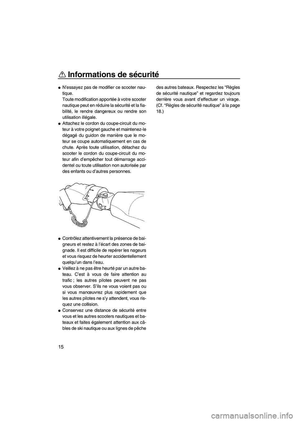 YAMAHA FZR 2013 Notices Demploi (in French) Informations de sécurité
15
●N’essayez pas de modifier ce scooter nau-
tique.
Toute modification apportée à votre scooter
nautique peut en réduire la sécurité et la fia-
bilité, le rendre YAMAHA FZR 2013 Notices Demploi (in French) Informations de sécurité
15
●N’essayez pas de modifier ce scooter nau-
tique.
Toute modification apportée à votre scooter
nautique peut en réduire la sécurité et la fia-
bilité, le rendre