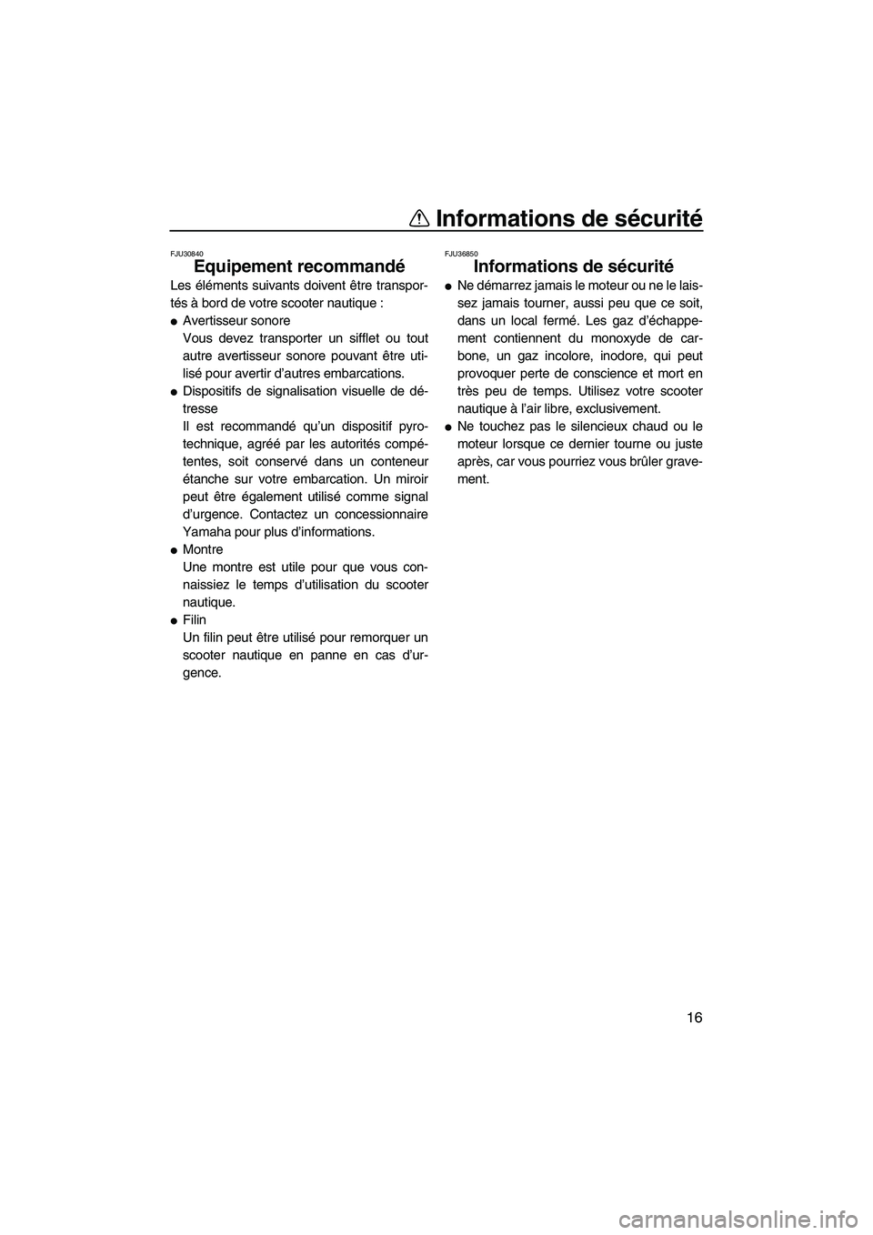 YAMAHA FZR 2013 Notices Demploi (in French) Informations de sécurité
16
FJU30840
Equipement recommandé
Les éléments suivants doivent être transpor-
tés à bord de votre scooter nautique :
●Avertisseur sonore
Vous devez transporter un YAMAHA FZR 2013 Notices Demploi (in French) Informations de sécurité
16
FJU30840
Equipement recommandé
Les éléments suivants doivent être transpor-
tés à bord de votre scooter nautique :
●Avertisseur sonore
Vous devez transporter un