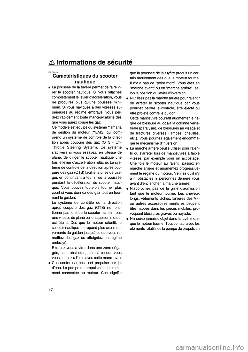 YAMAHA FZR 2013 Notices Demploi (in French) Informations de sécurité
17
FJU30920
Caractéristiques du scooter nautique
●La poussée de la tuyère permet de faire vi-
rer le scooter nautique. Si vous relâchez
complètement le levier d’ac YAMAHA FZR 2013 Notices Demploi (in French) Informations de sécurité
17
FJU30920
Caractéristiques du scooter nautique
●La poussée de la tuyère permet de faire vi-
rer le scooter nautique. Si vous relâchez
complètement le levier d’ac