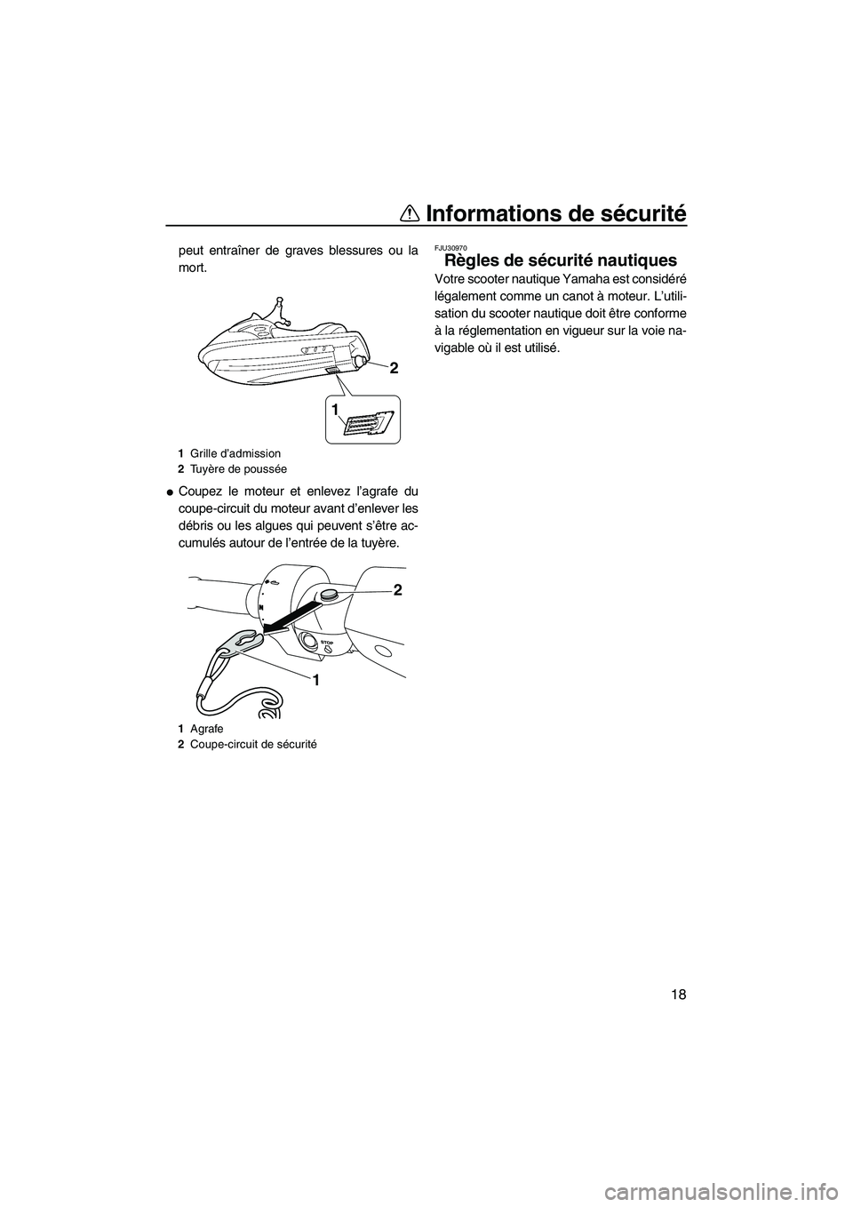 YAMAHA FZR 2013 Notices Demploi (in French) Informations de sécurité
18
peut entraîner de graves blessures ou la
mort.
●Coupez le moteur et enlevez l’agrafe du
coupe-circuit du moteur avant d’enlever les
débris ou les algues qui peuve YAMAHA FZR 2013 Notices Demploi (in French) Informations de sécurité
18
peut entraîner de graves blessures ou la
mort.
●Coupez le moteur et enlevez l’agrafe du
coupe-circuit du moteur avant d’enlever les
débris ou les algues qui peuve