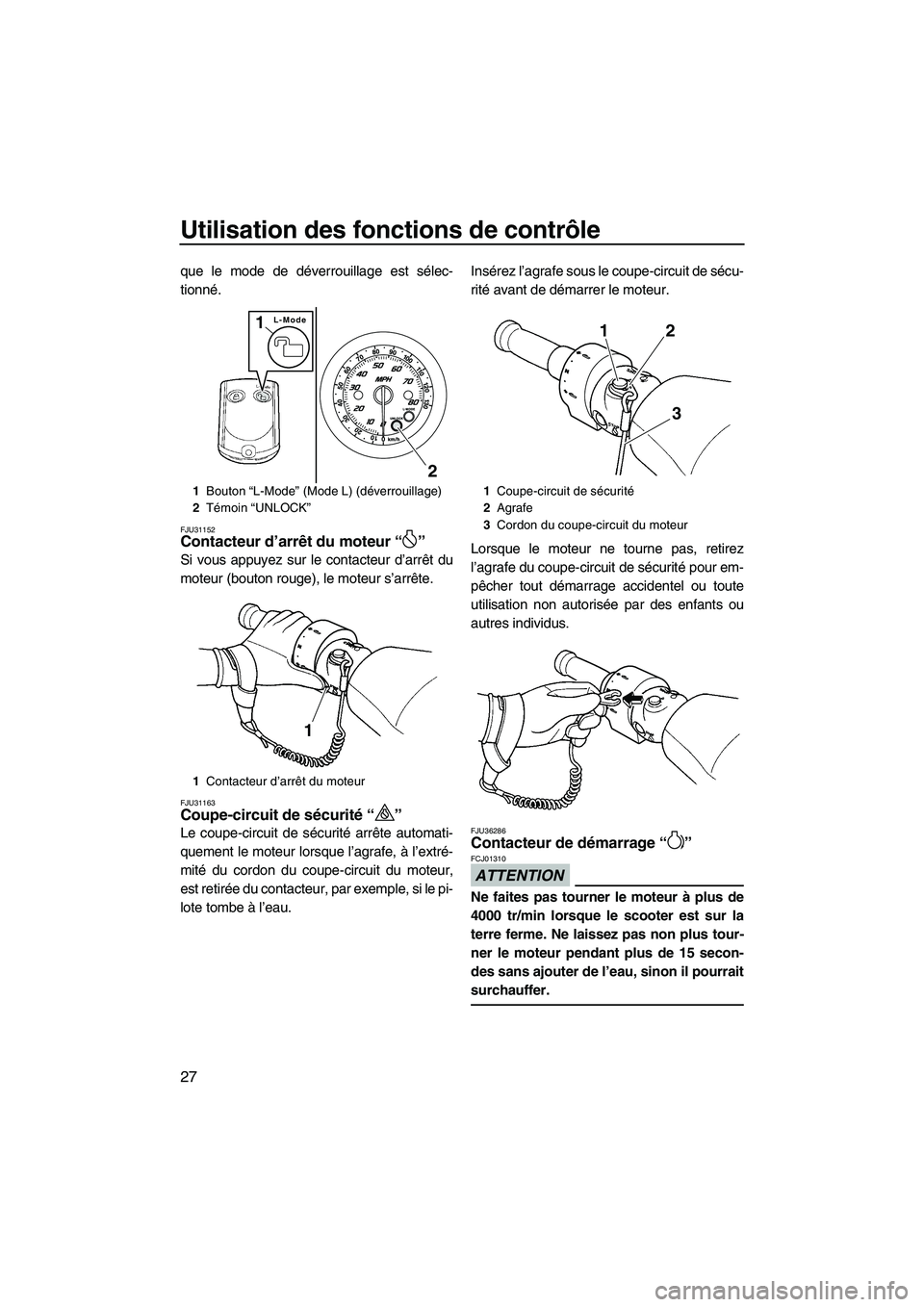 YAMAHA FZR 2013 Notices Demploi (in French) Utilisation des fonctions de contrôle
27
que le mode de déverrouillage est sélec-
tionné.
FJU31152Contacteur d’arrêt du moteur “ ”
Si vous appuyez sur le contacteur d’arrêt du
moteur (b YAMAHA FZR 2013 Notices Demploi (in French) Utilisation des fonctions de contrôle
27
que le mode de déverrouillage est sélec-
tionné.
FJU31152Contacteur d’arrêt du moteur “ ”
Si vous appuyez sur le contacteur d’arrêt du
moteur (b
